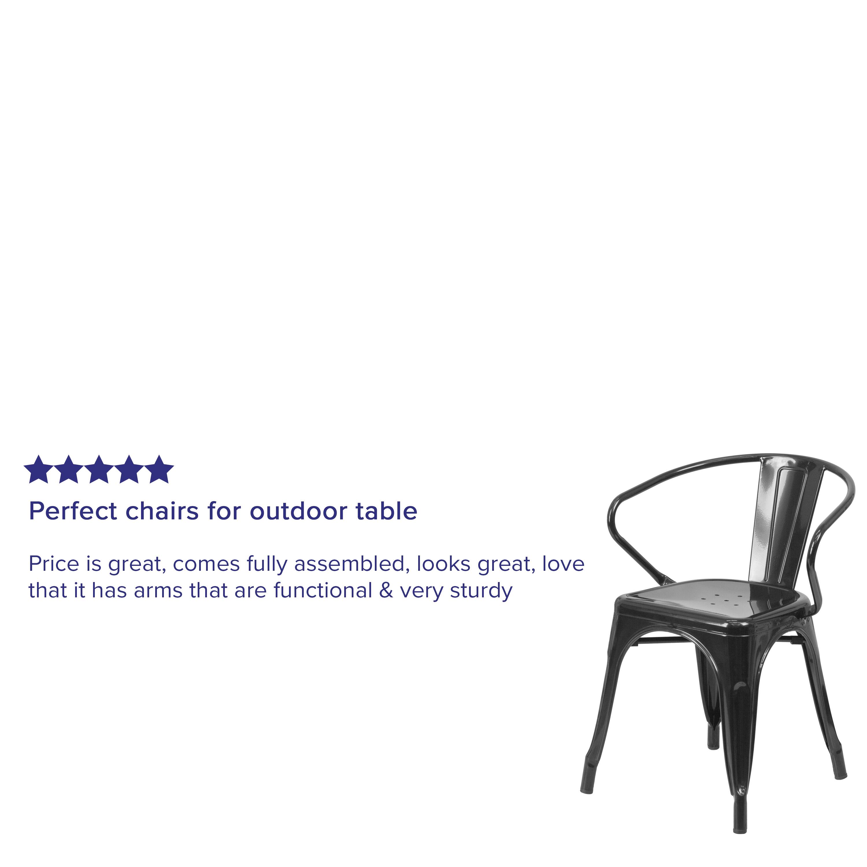 Perfect chairs for outdoor table

Price is great, comes fully assembled, looks great, love that it has arms that are functional & very sturdy