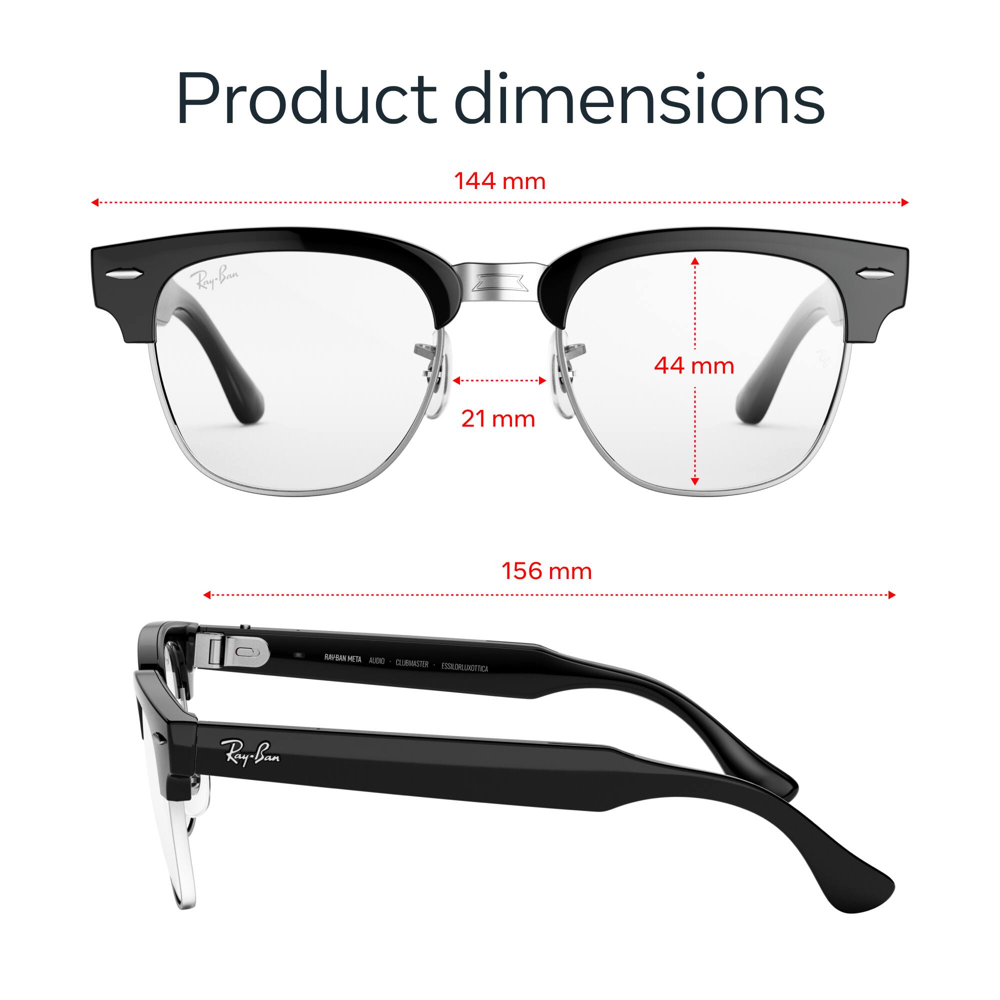 Product dimensions  
144 mm  
44 mm  
21 mm  
156 mm  

RAYBAN META AUDO CLUBMASTER ESSORLOTICA  
Ray-Ban
