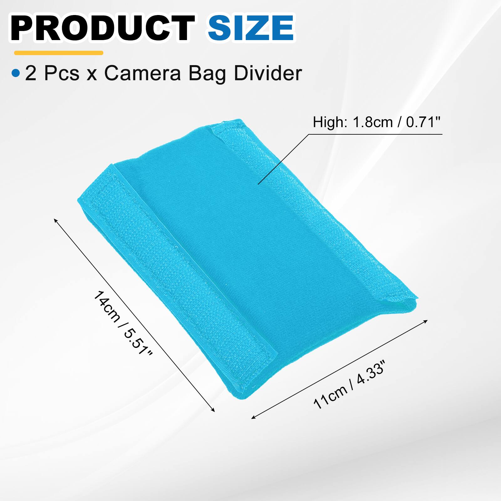 PRODUCT SIZE

2 Pcs x Camera Bag Divider

High: 1.8cm / 0.71"

14cm / 5.51"

11cm / 4.33"