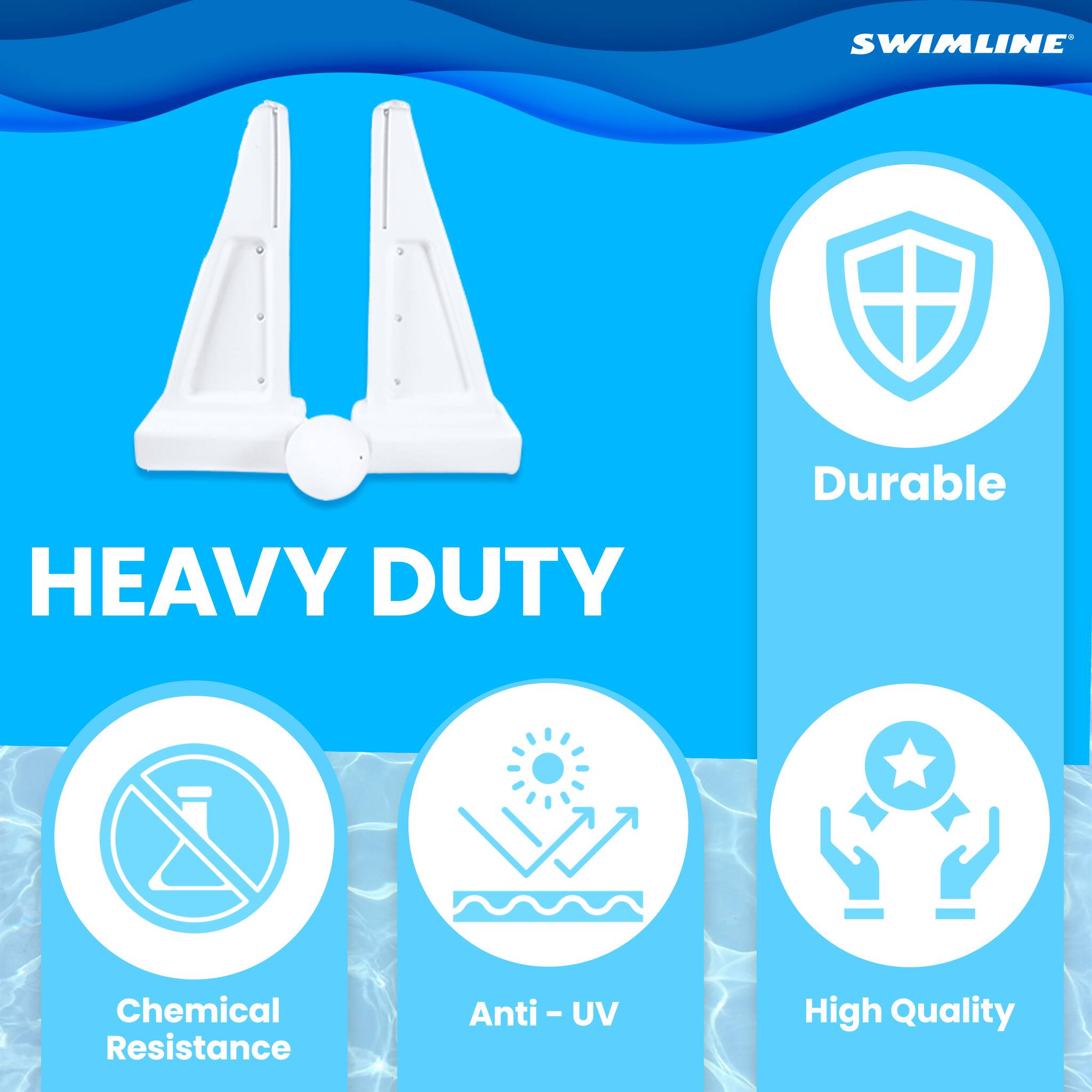SWIMLINE HEAVY DUTY  
Durable  
Chemical Resistance  
Anti-UV  
High Quality