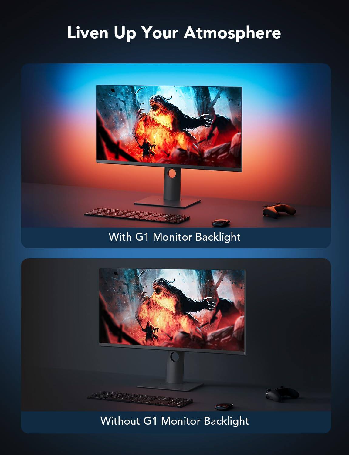 Liven Up Your Atmosphere

With G1 Monitor Backlight

Without G1 Monitor Backlight