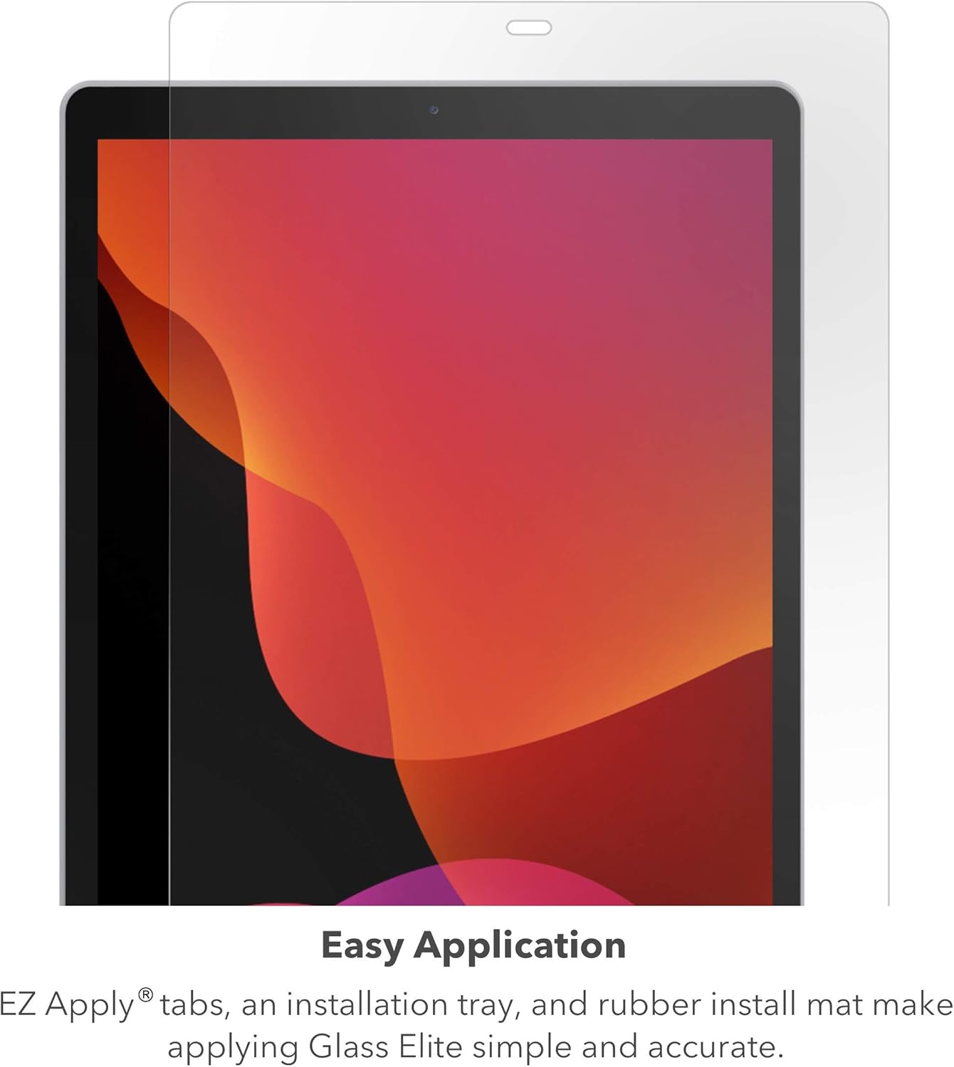 Easy Application EZ Apply® tabs, an installation tray, and rubber install mat make applying Glass Elite simple and accurate.
