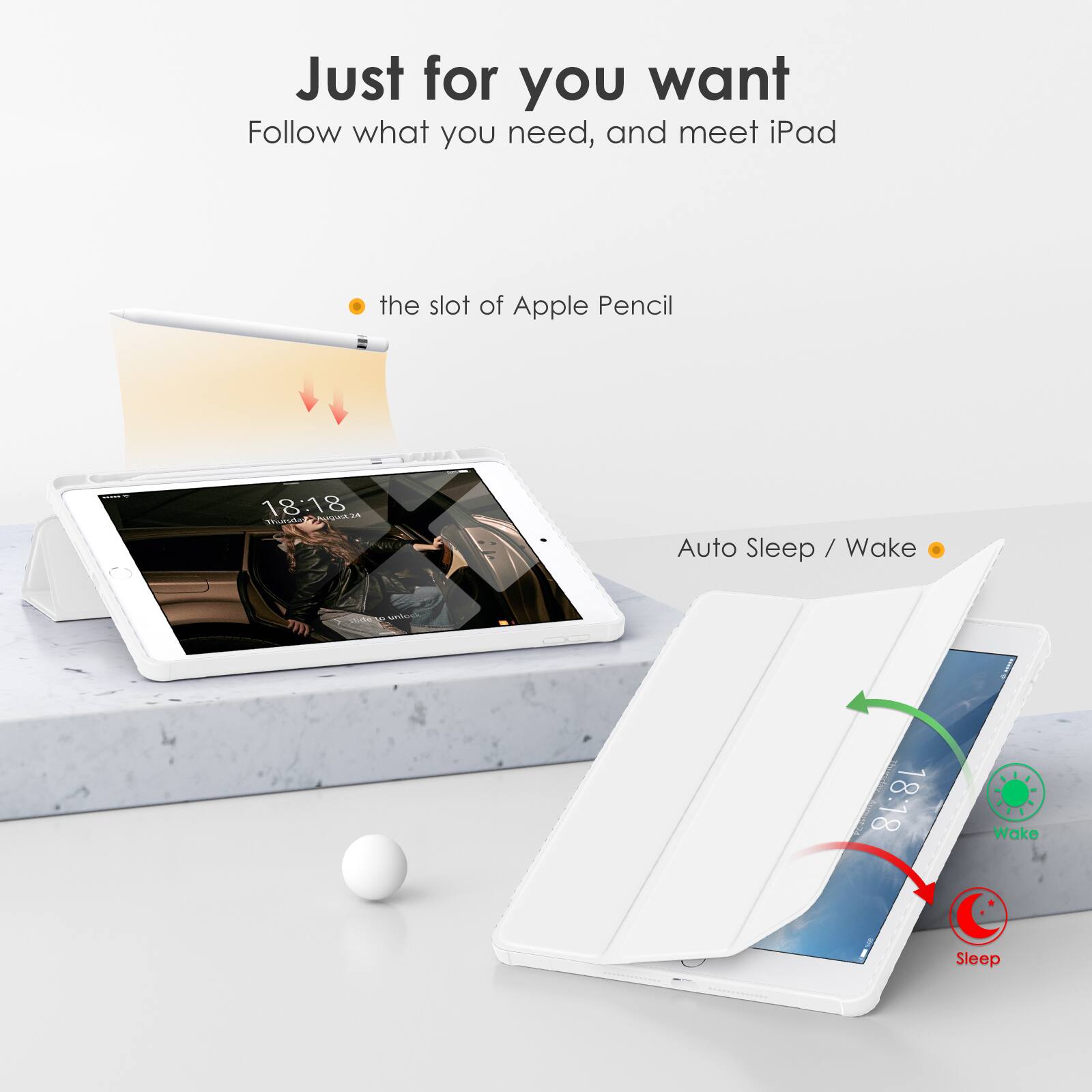 Just for you want  
Follow what you need, and meet iPad  

- the slot of Apple Pencil  
- Auto Sleep / Wake