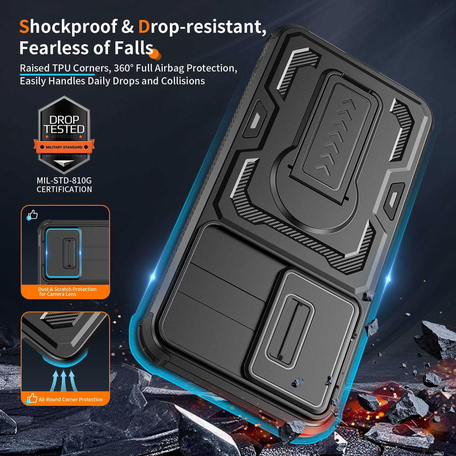 Shockproof & Drop-resistant, Fearless of Falls  
Raised TPU Corners, 360° Full Airbag Protection, Easily Handles Daily Drops and Collisions  
DROP TESTED MIL-STD-810G CERTIFICATION MILITARY APPROVED  
Dust & Scratch Protection for Camera Lens  
All-Round Corner Protection