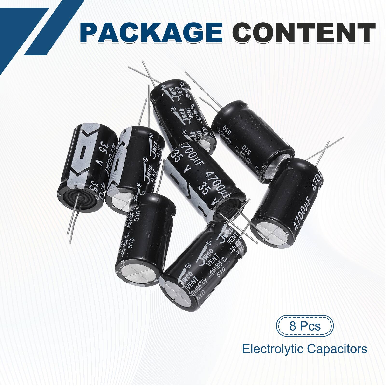 PACKAGE CONTENT

35 Juco INBA V 0 Jueo VENT 35 470   4V I 510 ts 500+00- 510 VENT C Jwee  25 OOM VENT  25% 5 510 wdO  601401 COL i 510 35 700uF V 3,901+01- Cx kC 35 4700 V e Jweo VENT -40h  Jweo VENT -40+105C Cx 510 Owco VENT 0+105C Cx 0 510 4700 4700uF

8 Pcs Electrolytic Capacitors