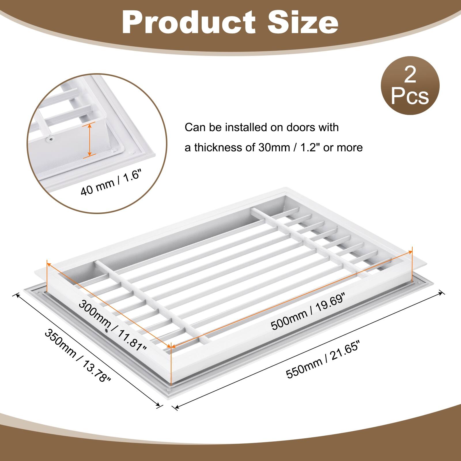 Product Size

2 Pcs

Can be installed on doors with a thickness of 30mm / 1.2" or more

40 mm / 1.6"

300mm / 11.81"

350mm / 13.78"

500mm / 19.69"

550mm / 21.65"