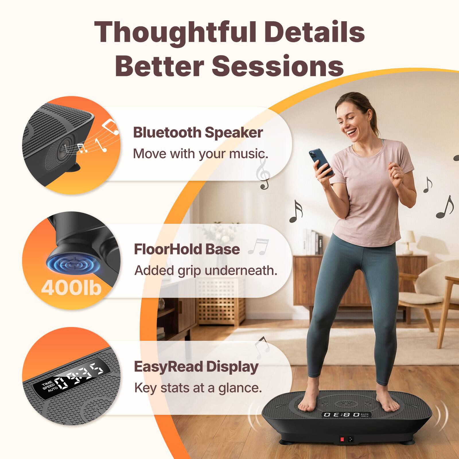 Thoughtful Details Better Sessions  
Bluetooth Speaker  
Move with your music.  
FloorHold Base  
Added grip underneath.  
400lb  
EasyRead Display  
Key stats at a glance.  
D 0F:80 F 1.d