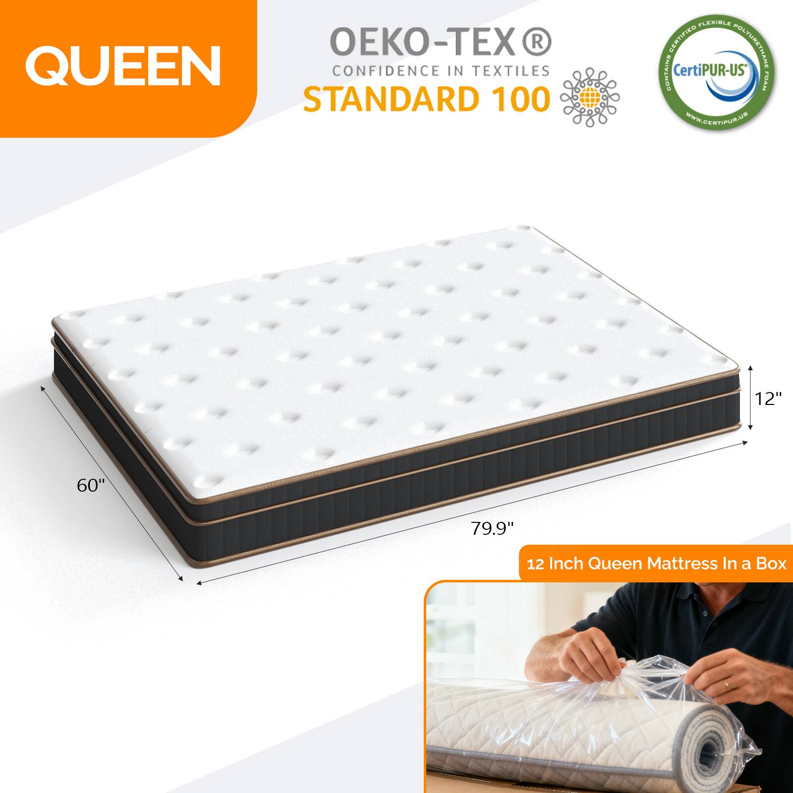- QUEEN
- CONFIDENCE IN TEXTILES STANDARD 100
- OEKO-TEX®
- CERTIFIED
- CertiPUR-US®
- 12" 60" 79.9"
- 12 Inch Queen Mattress In a Box
