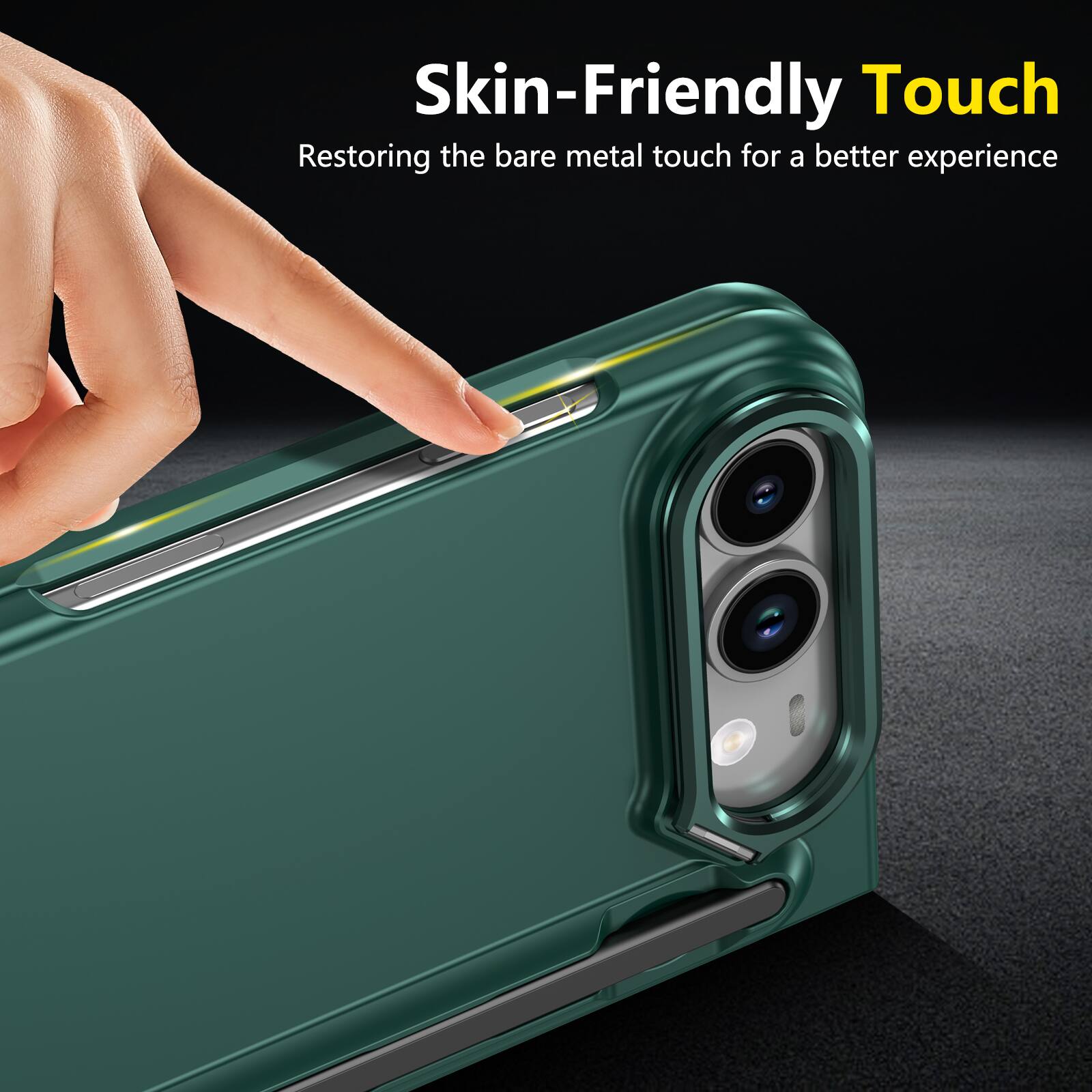 Skin-Friendly Touch  
Restoring the bare metal touch for a better experience