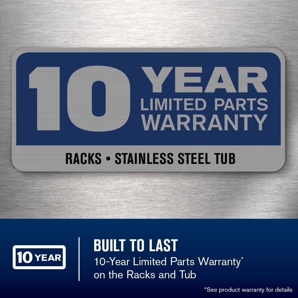 10 YEAR LIMITED PARTS WARRANTY RACKS STAINLESS STEEL TUB
BUILT TO LAST
10-Year Limited Parts Warranty on the Racks and Tub
*See product warranty for details