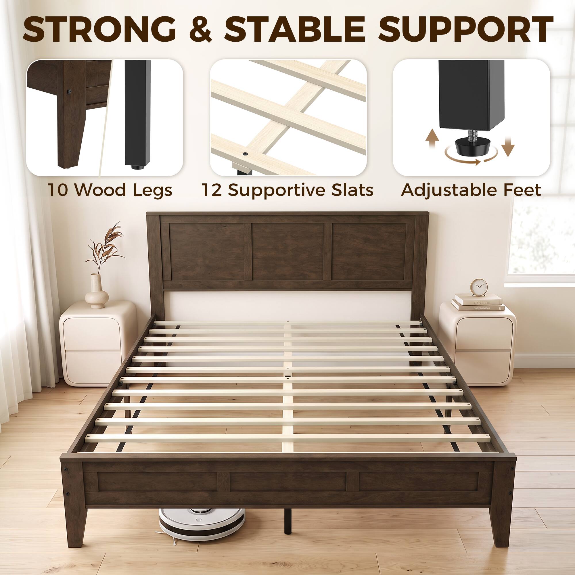 STRONG & STABLE SUPPORT
10 Wood Legs
12 Supportive Slats
Adjustable Feet