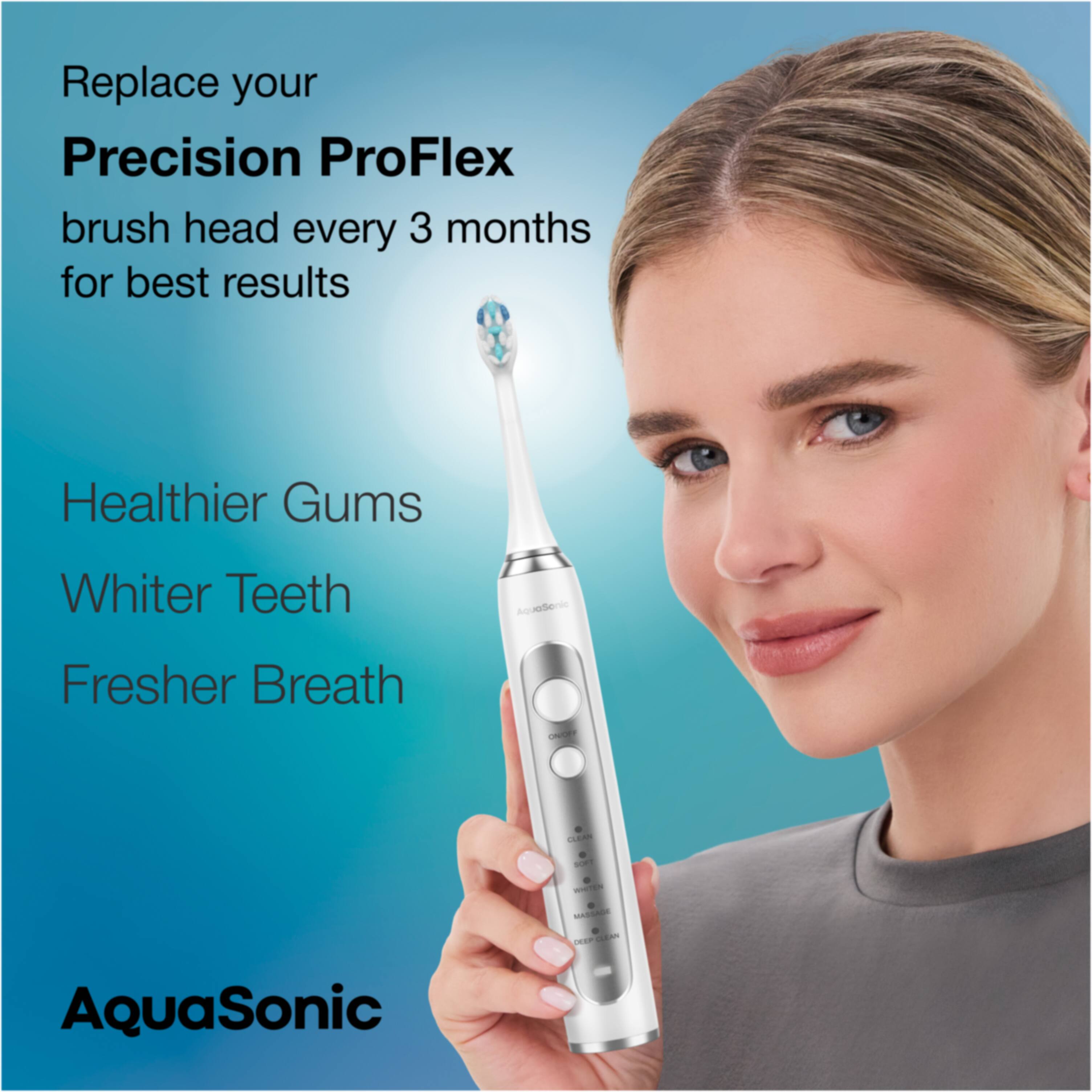 Replace your Precision ProFlex brush head every 3 months for best results

Healthier Gums  
Whiter Teeth  
Fresher Breath  

AquaSonic