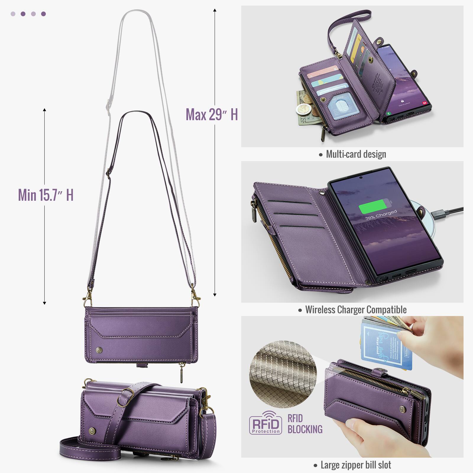 Max 29" H  
Min 15.7" H  
Multi-card design  
79% Charged  
Wireless Charger Compatible  
RFID BLOCKING Protection  
Large zipper bill slot