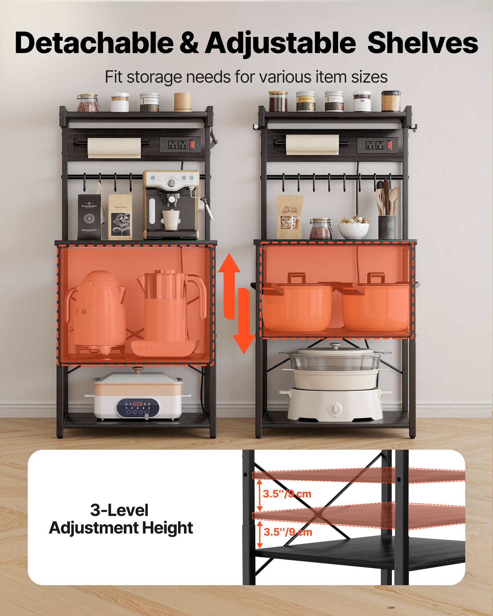 Detachable & Adjustable Shelves  
Fit storage needs for various item sizes  

3-Level Adjustment Height  
3.5"/9cm  
3.5"/9cm