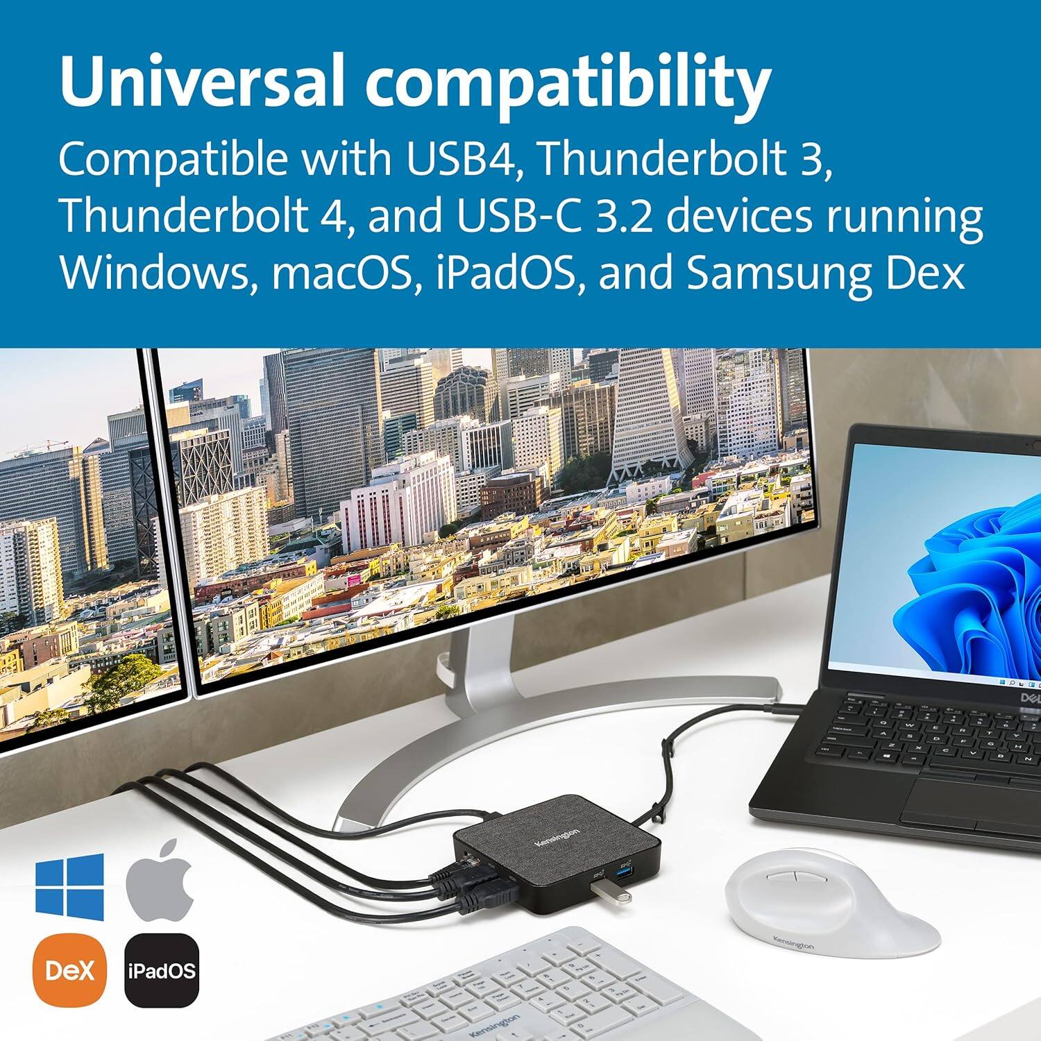 Universal compatibility  
Compatible with USB4, Thunderbolt 3, Thunderbolt 4, and USB-C 3.2 devices running Windows, macOS, iPadOS, and Samsung Dex