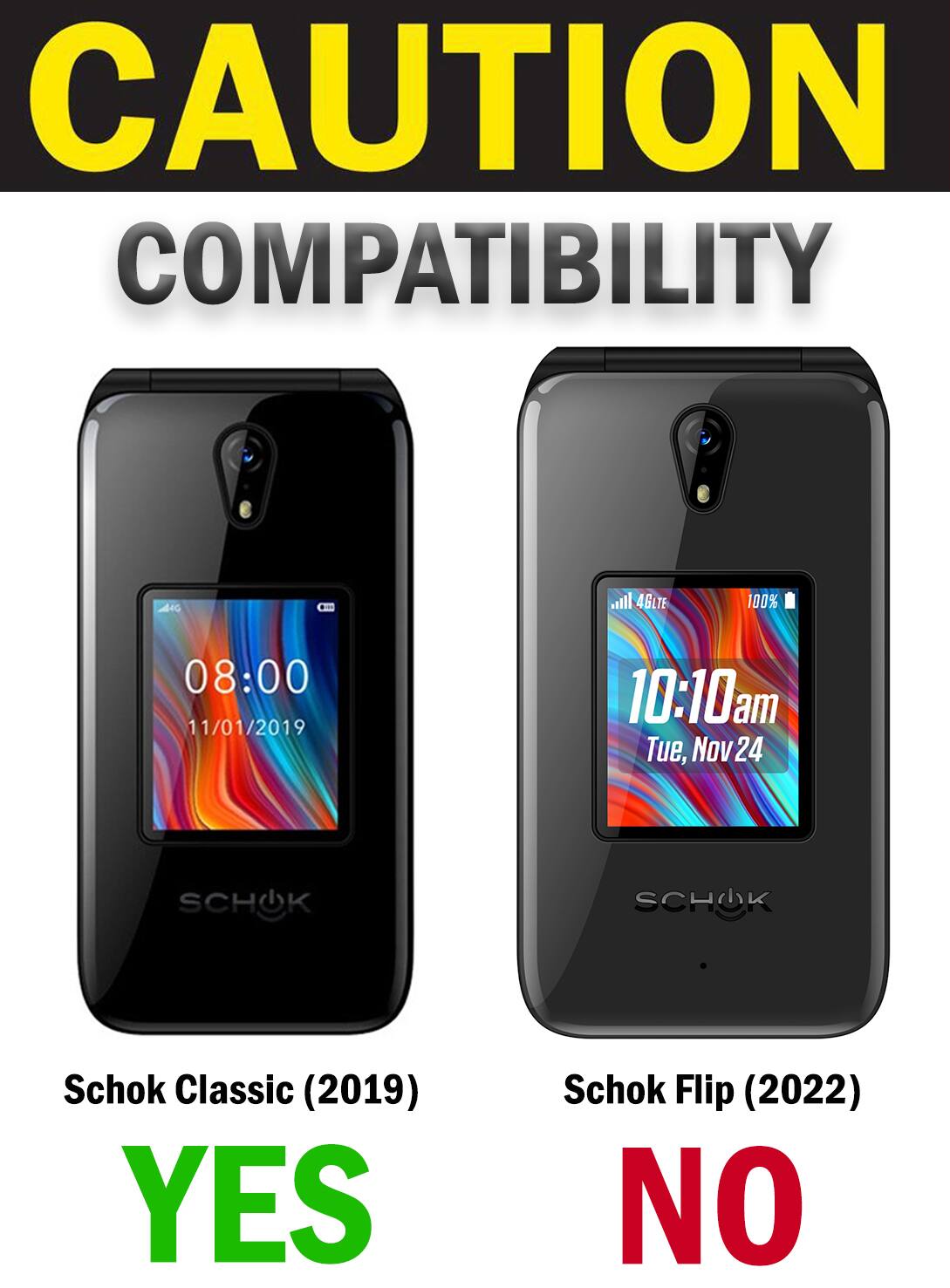 CAUTION COMPATIBILITY

A4G 4G LTE 100% 08:00 11/01/2019 10:10am Tue, Nov 24

SCHOK SCHOK

Schok Classic (2019) YES

Schok Flip (2022) NO