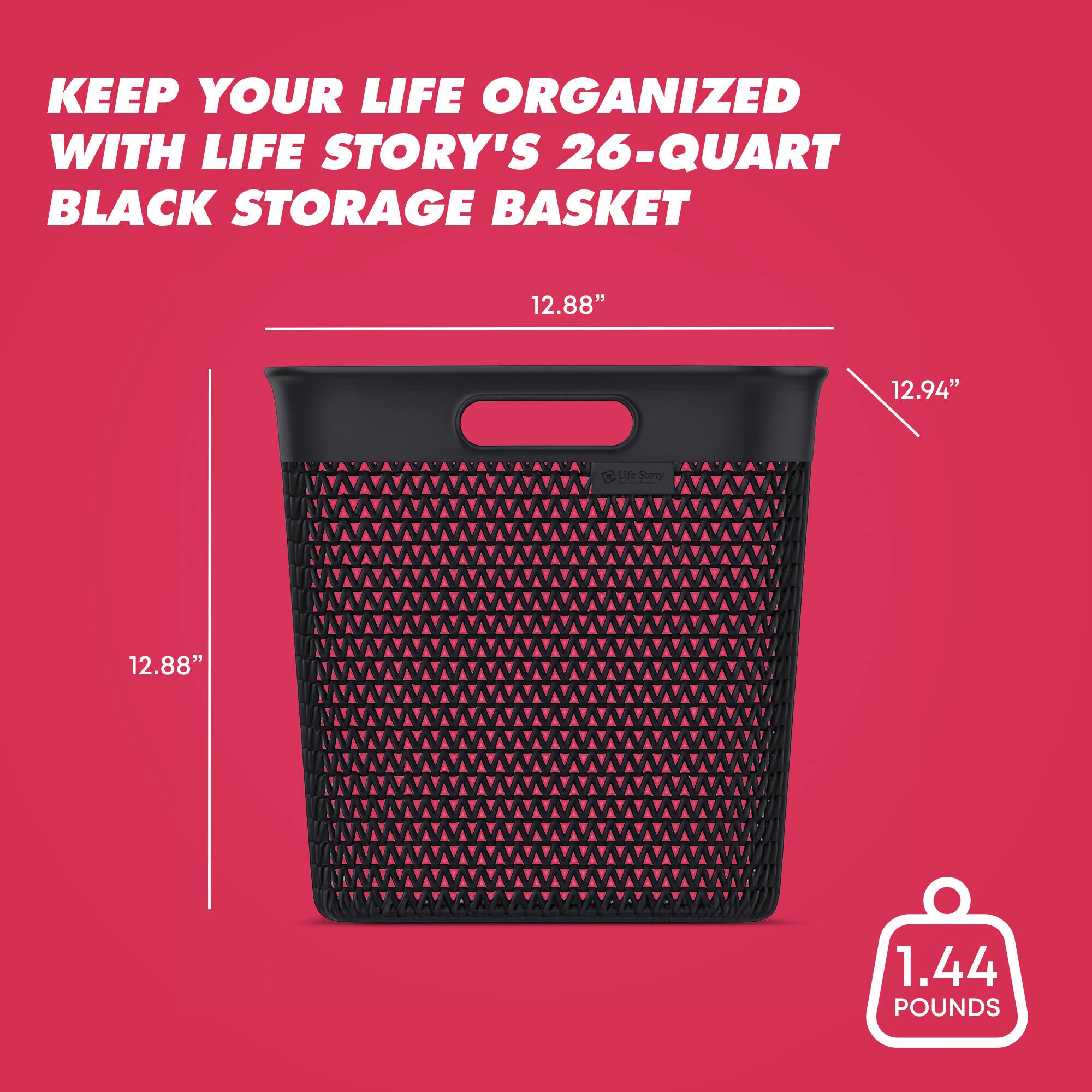 KEEP YOUR LIFE ORGANIZED WITH LIFE STORY'S 26-QUART BLACK STORAGE BASKET

12.88" x 12.94" x 12.88"

1.44 POUNDS