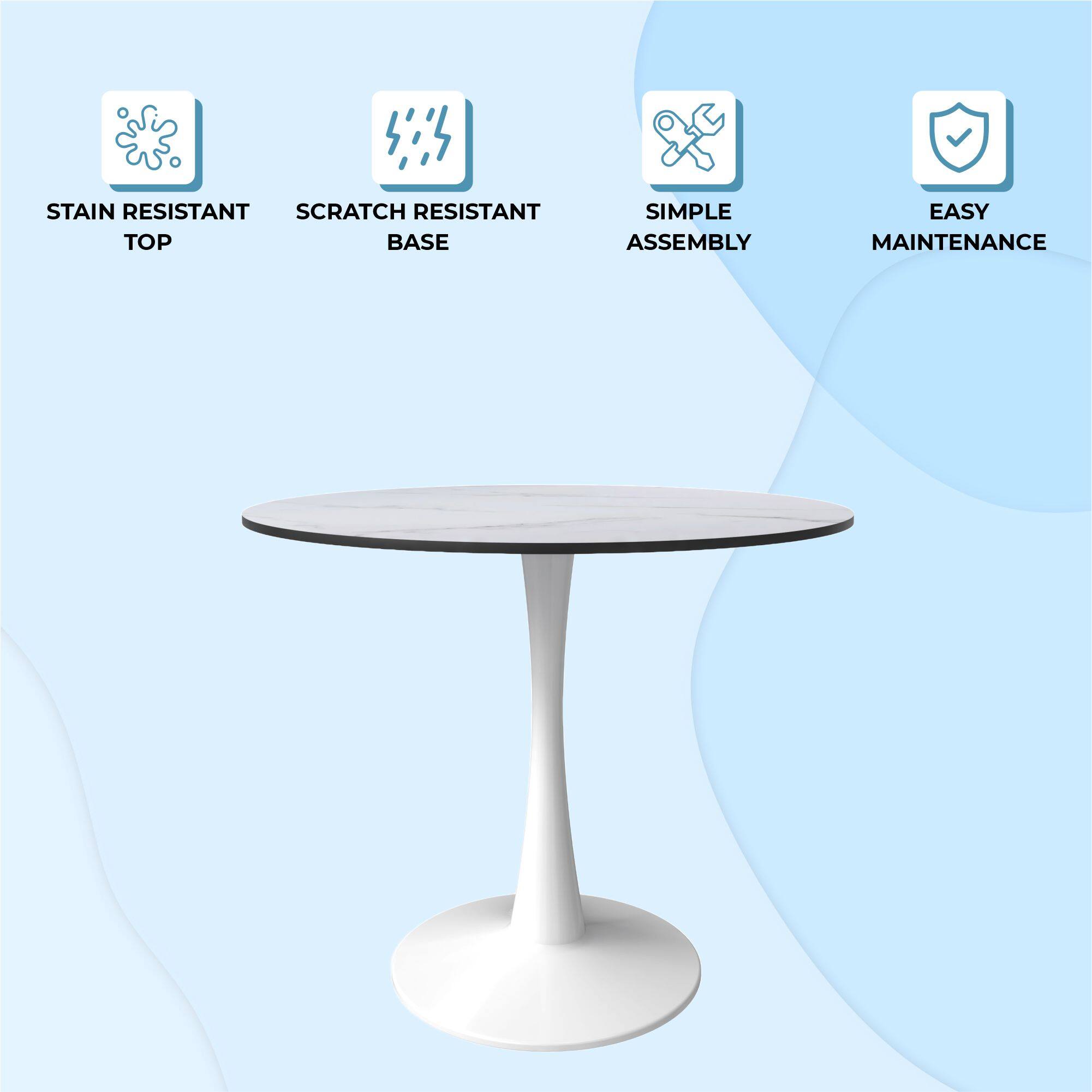 STAIN RESISTANT TOP  
SCRATCH RESISTANT BASE  
SIMPLE ASSEMBLY  
EASY MAINTENANCE