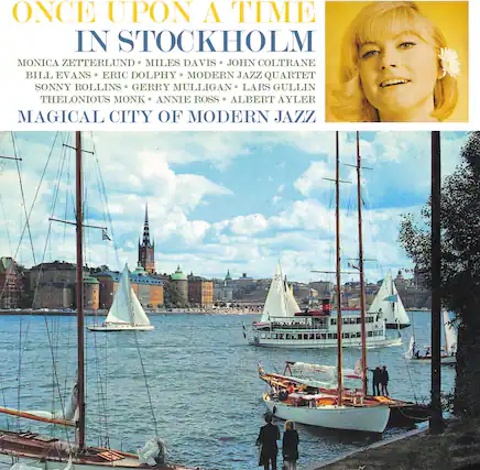 ONCE UPON A TIME IN STOCKHOLM
MONICA ZETTERLUND * MILES DAVIS * JOHN COLTRANE * BILL EVANS * ERIC DOLPHY * MODERN JAZZ QUARTET * SONNY ROLLINS * GERRY MULLIGAN * LARS GULLIN * THELONIOUS MONK * ANNIE ROSS * ALBERT AYLER
MAGICAL CITY OF MODERN JAZZ