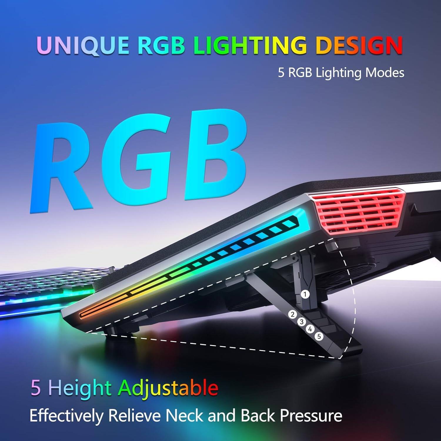 UNIQUE RGB LIGHTING DESIGN  
5 RGB Lighting Modes  

RGB  

5 Height Adjustable  
Effectively Relieve Neck and Back Pressure