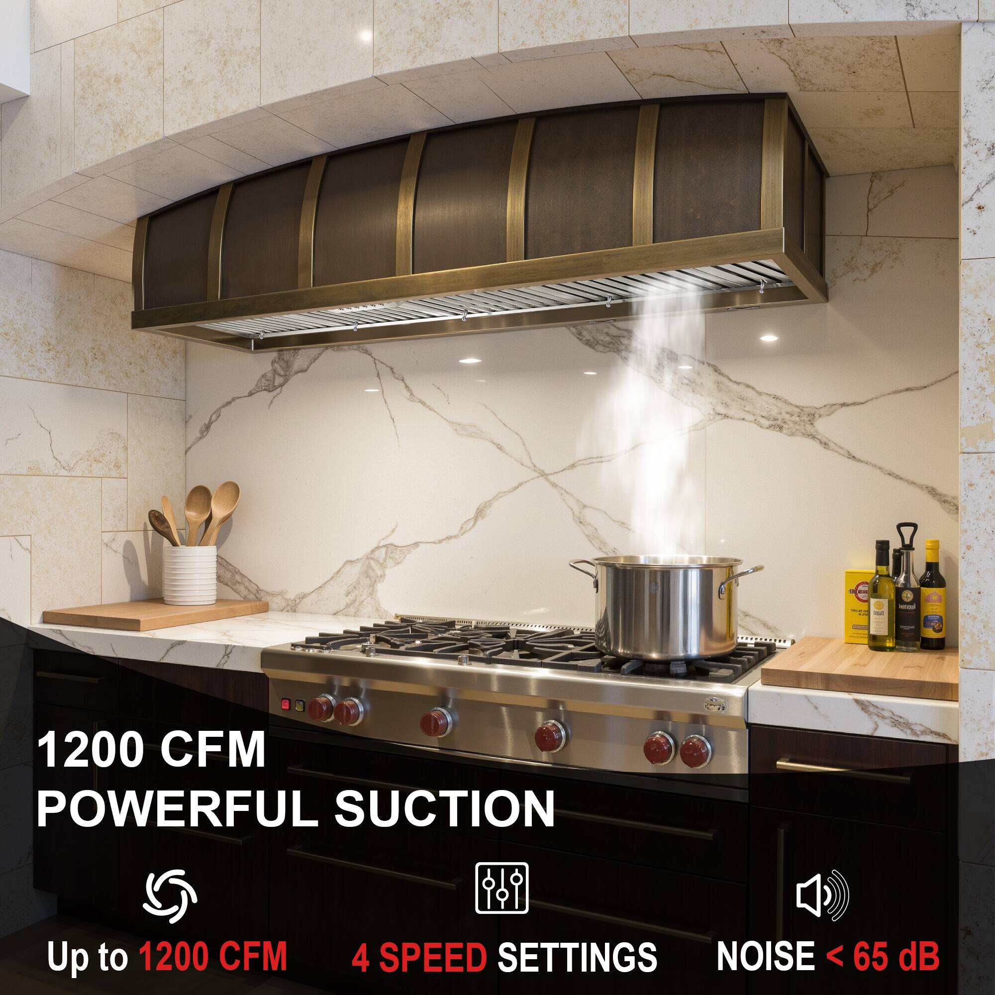 1200 CFM POWERFUL SUCTION  
Up to 1200 CFM  
4 SPEED SETTINGS  
NOISE < 65 dB