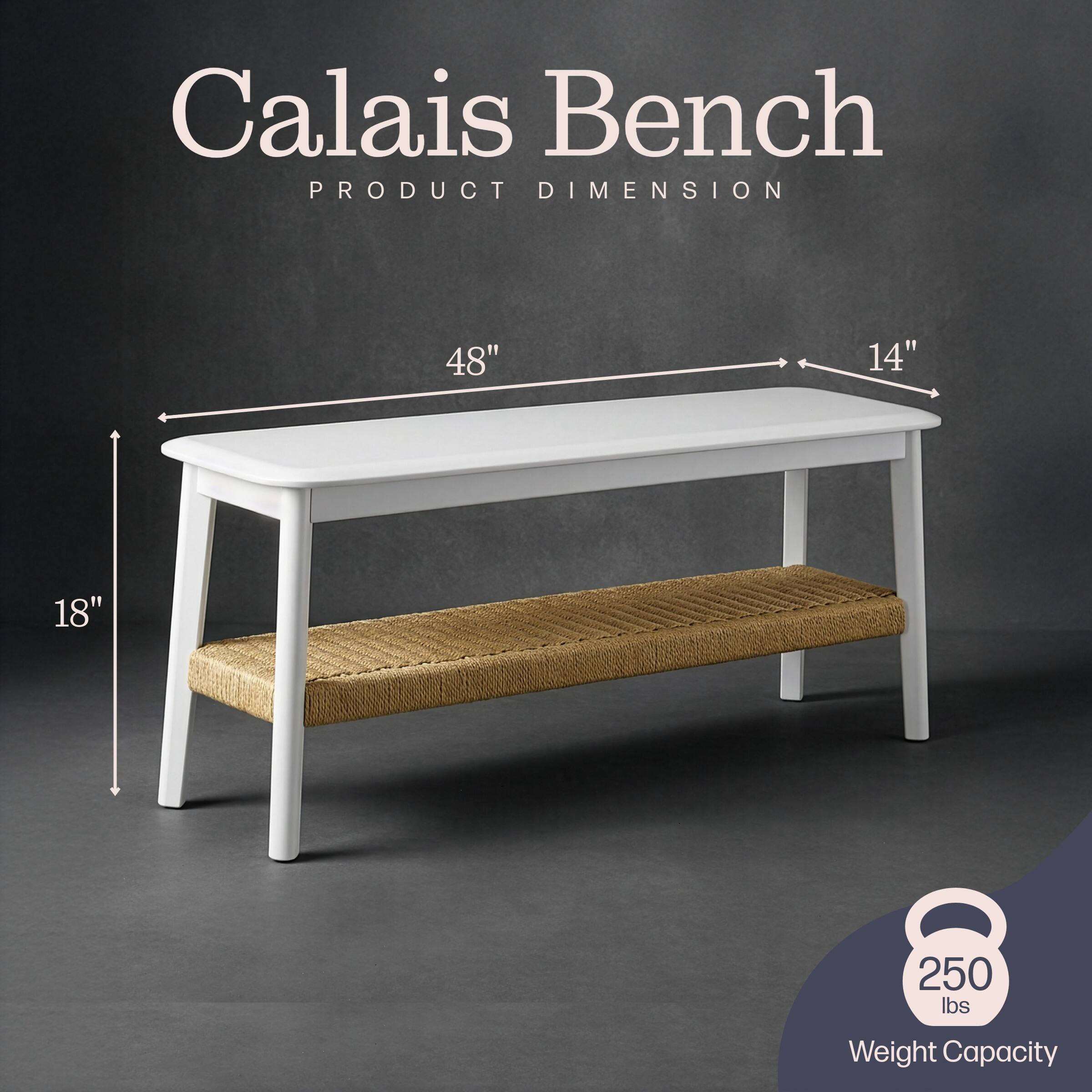 Calais Bench  
PRODUCT DIMENSION  
48" x 14" x 18"  
250 lbs Weight Capacity