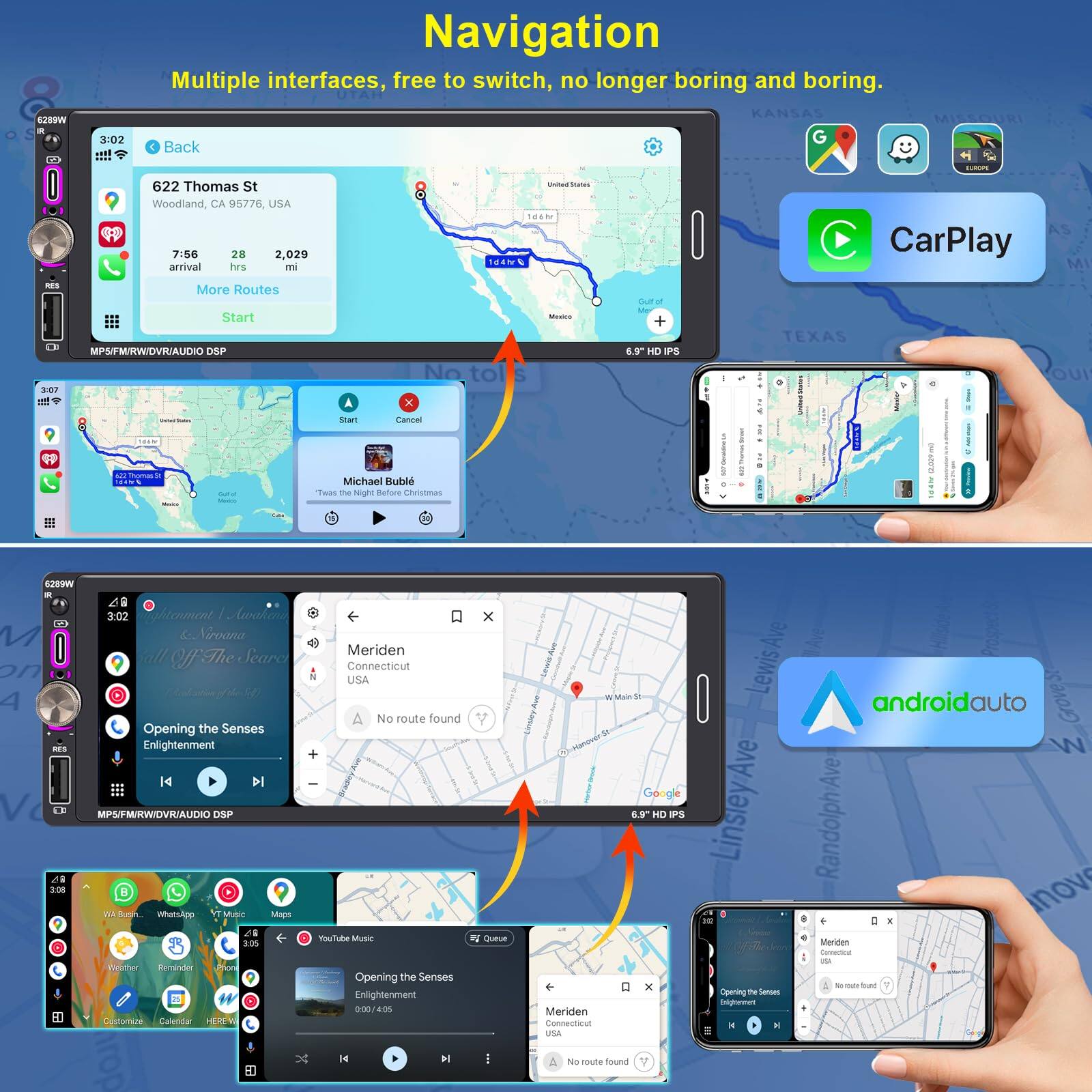 Sure, here is the corrected and grouped text from the image:

---

**Navigation**

Multiple interfaces, free to switch, no longer boring and boring.

---

**Top Left Screen:**
- 8 WERCS
- 3:02
- 622 Thomas St
- Woodland, CA 95776, USA
- 7:56
- 28 hrs
- 2,029 mi
- More Routes
- Start
- MP3/FM/RW/DVR/AUDIO DSP

---

**Top Right Screen:**
- CarPlay
- 6.9" HD IPS

---

**Bottom Left Screen:**
- 3:02
- Opening the Senses
- Enlightenment
- Nirvana
- MP3/FM/RW/DVR/AUDIO DSP

---

**Bottom Right Screen:**
- android auto
- Meriden
- Connecticut
- USA
- No route found
- 6.9" HD IPS

---

**Bottom Left Corner:**
- Weather
- Customizer
- Calendar
- YouTube Music
- Opening the Senses
- Enlightenment
- 0:00/4:01

---

**Bottom Right