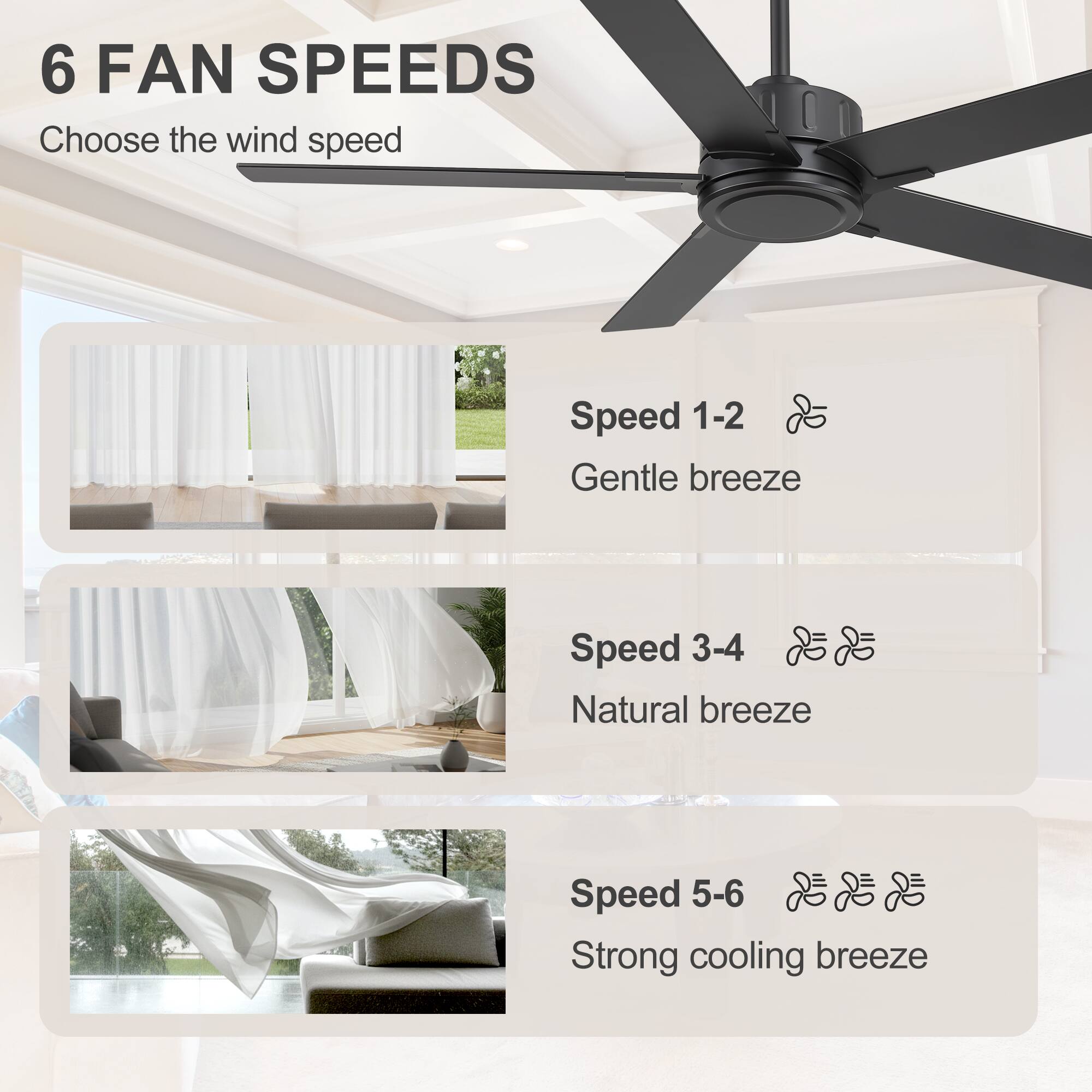 6 FAN SPEEDS  
Choose the wind speed

Speed 1-2  
Gentle breeze

Speed 3-4  
Natural breeze

Speed 5-6  
Strong cooling breeze