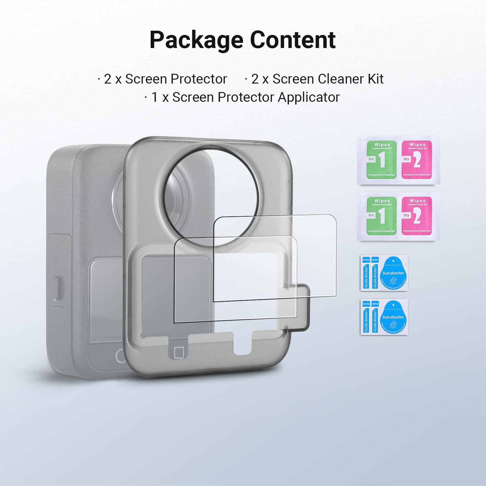 Package Content

- 2 x Screen Protector
- 2 x Screen Cleaner Kit
- 1 x Screen Protector Applicator

Wipes
- Wet 1
- Dry 2

Dust-absorber