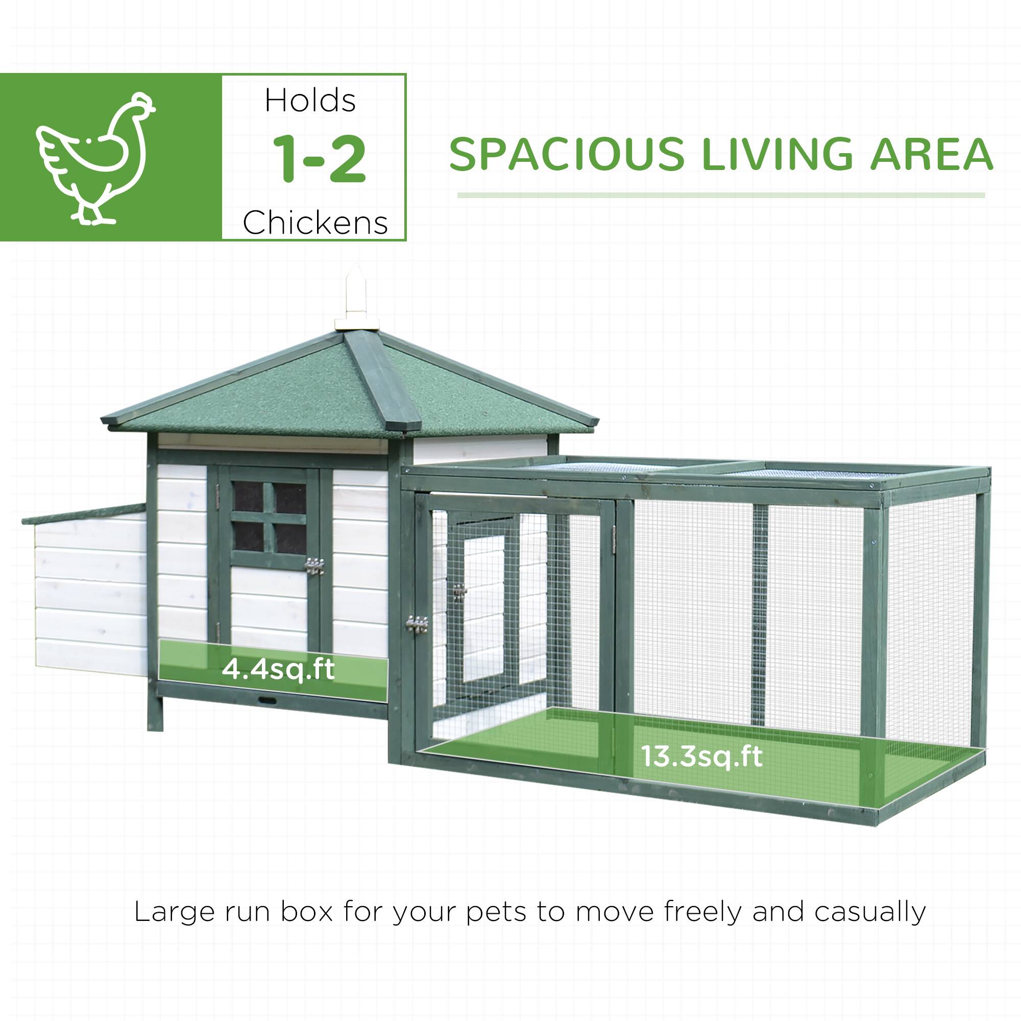 Holds 1-2 Chickens  
SPACIOUS LIVING AREA  
4.4 sq.ft  
13.3 sq.ft  
Large run box for your pets to move freely and casually