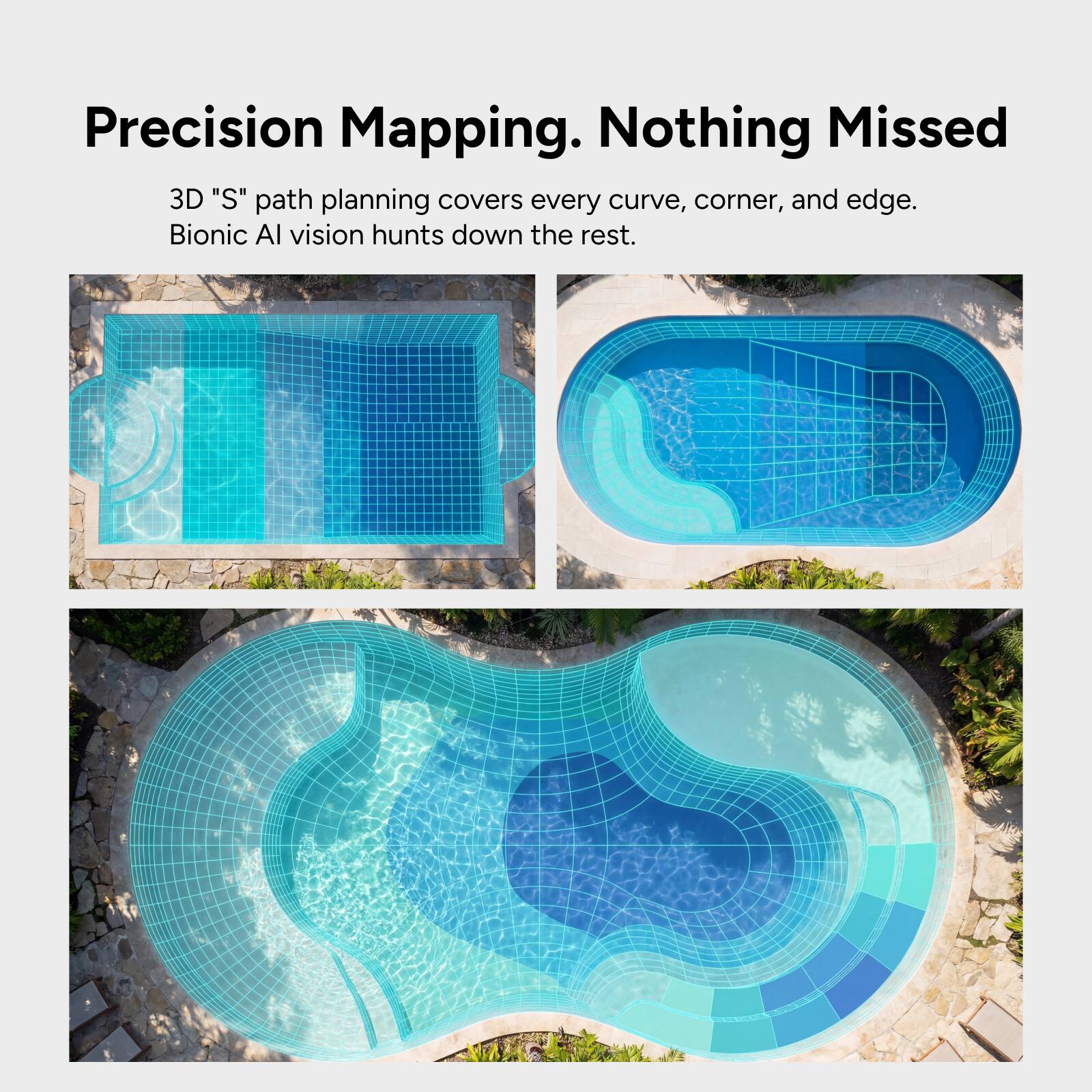 Precision Mapping. Nothing Missed

3D "S" path planning covers every curve, corner, and edge. Bionic AI vision hunts down the rest.