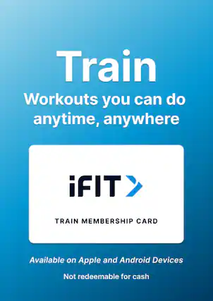 Train Workouts you can do anytime, anywhere. iFIT TRAIN MEMBERSHIP CARD. Available on Apple and Android Devices. Not redeemable for cash.