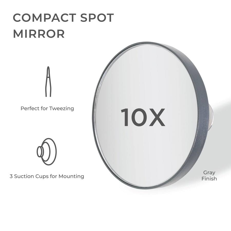 COMPACT SPOT MIRROR

10X

Perfect for Tweezing

3 Suction Cups for Mounting

Gray Finish