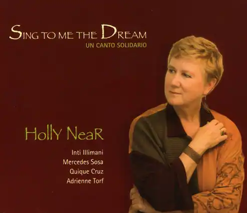 Sing to Me the Dream
Un Canto Solidario
Holly NeaR
Inti Illimani
Mercedes Sosa
Quique Cruz
Adrienne Torf