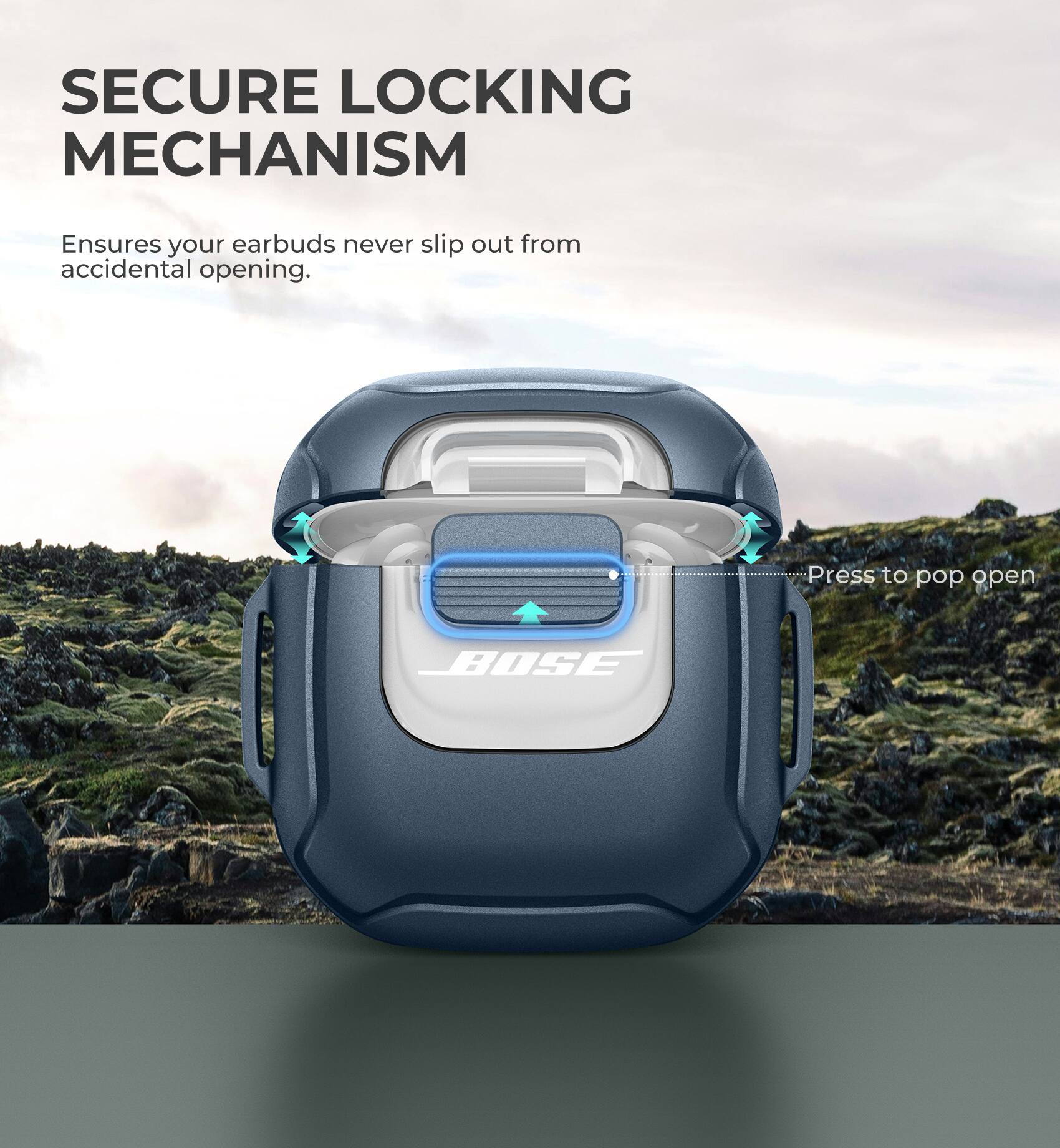 SECURE LOCKING MECHANISM  
Ensures your earbuds never slip out from accidental opening.  
Press to pop open
