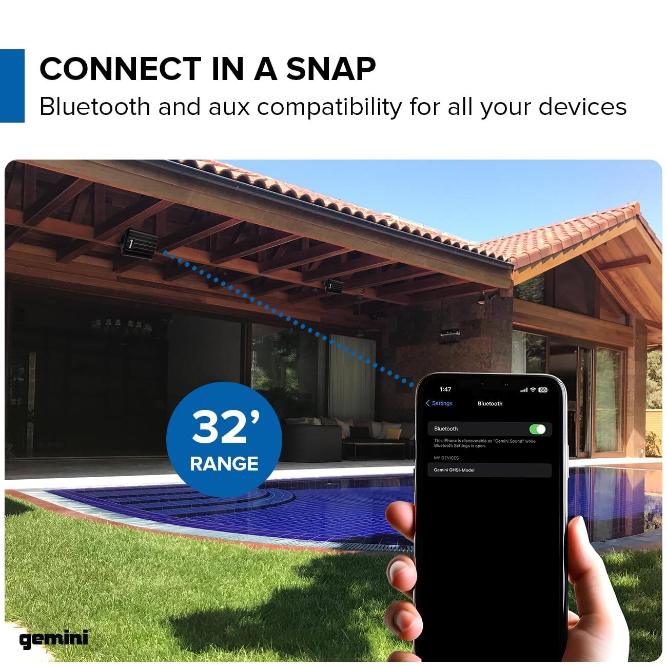 CONNECT IN A SNAP  
Bluetooth and aux compatibility for all your devices  

32' RANGE  

gemini