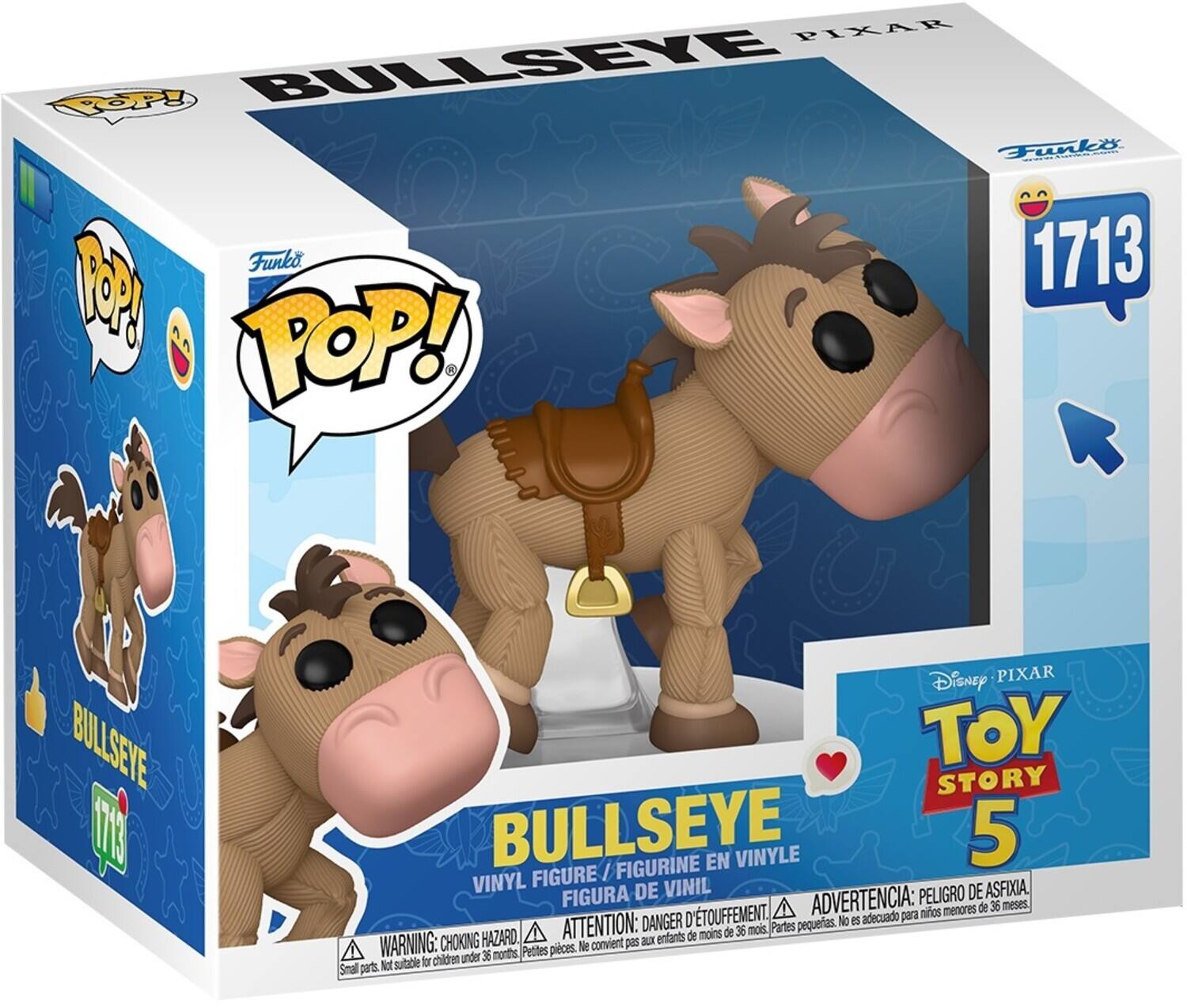 PIXAR BULLSEYE Funko POP! 1713  
BULLSEYE  
Disney PIXAR TOY STORY 5  
VINYL FIGURE / FIGURINE EN VINYLE  
WARNING: CHOKING HAZARD - Small parts. Not suitable for children under 36 months.  
ADVERTENCIA: PELOJO DE ASFIXIA - Piezas pequeñas. No es adecuado para niños menores de 36 meses.  
ATTENTION: DANGER D'ÉTOUFFEMENT - Petites pièces. Ne convient pas aux enfants de moins de 36 mois.