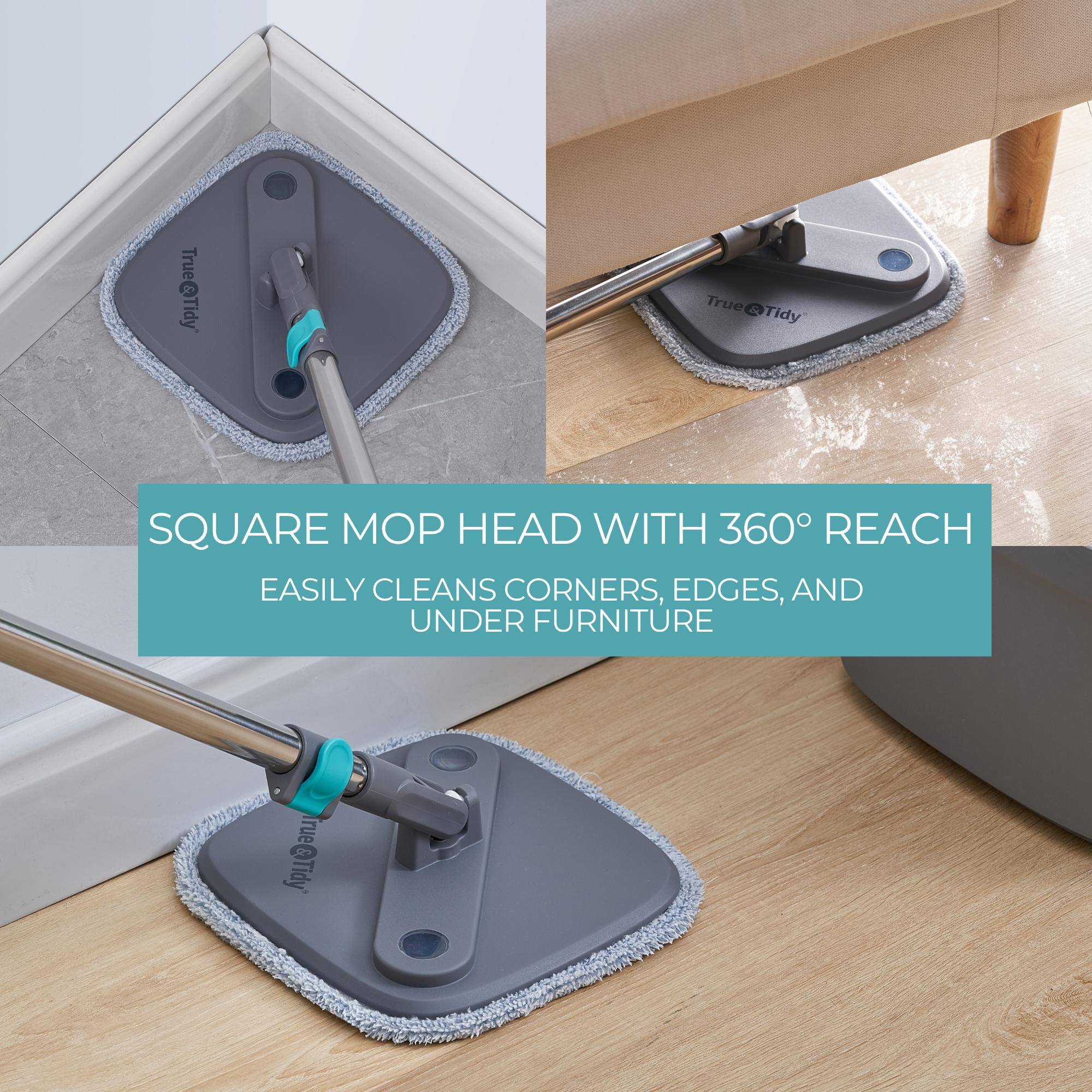 True@Tidy True@Tidy True de Tidy SQUARE MOP HEAD WITH 360° REACH EASILY CLEANS CORNERS, EDGES, AND UNDER FURNITURE