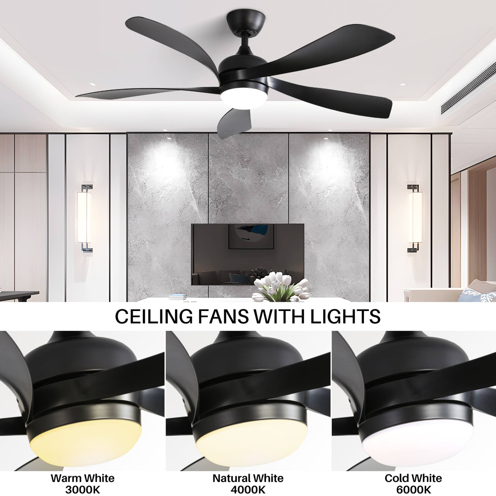 CEILING FANS WITH LIGHTS

Warm White 3000K  
Natural White 4000K  
Cold White 6000K
