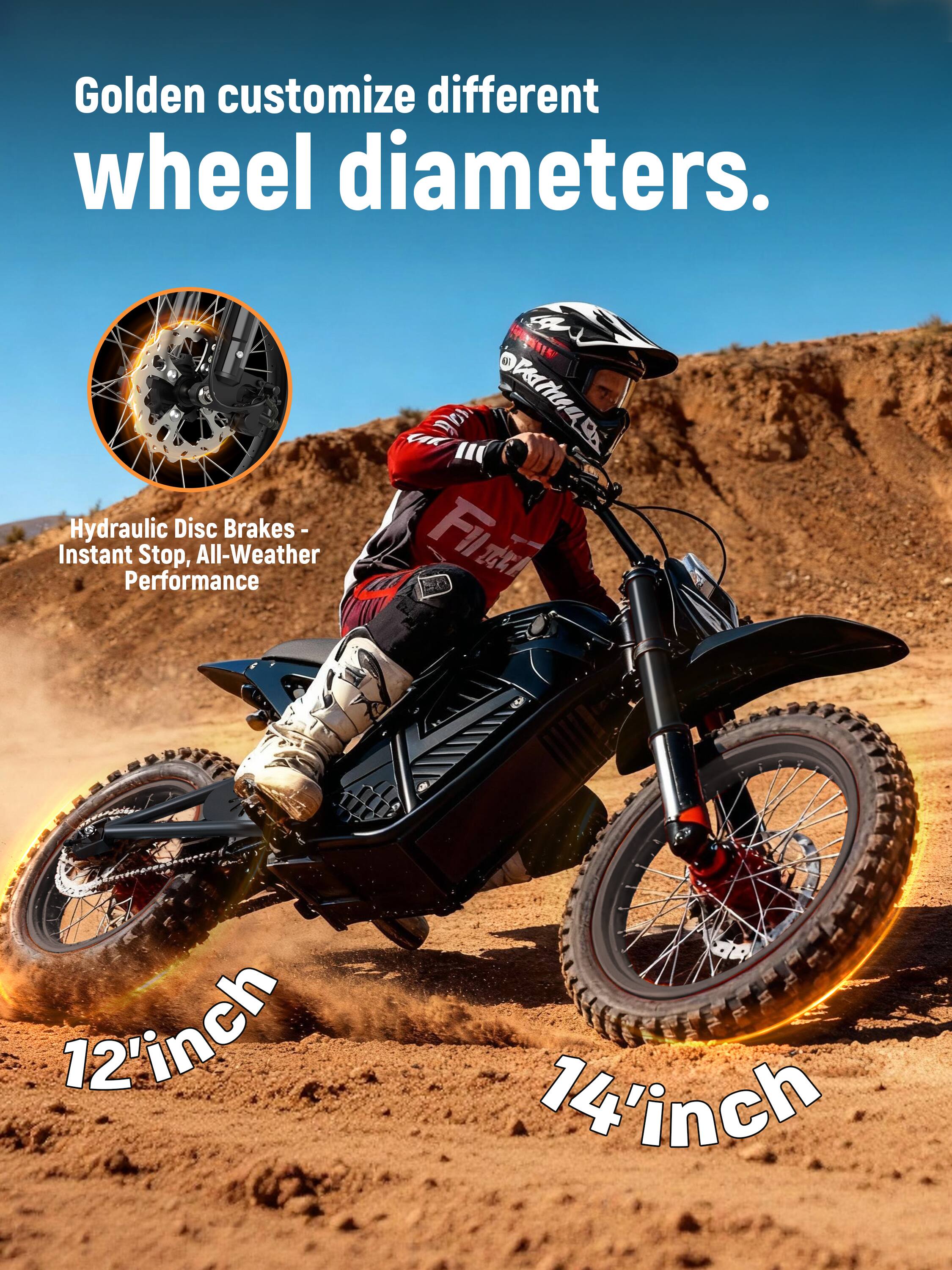 Golden customize different wheel diameters.  
Hydraulic Disc Brakes - Instant Stop, All-Weather Performance  
12'inch 14'inch