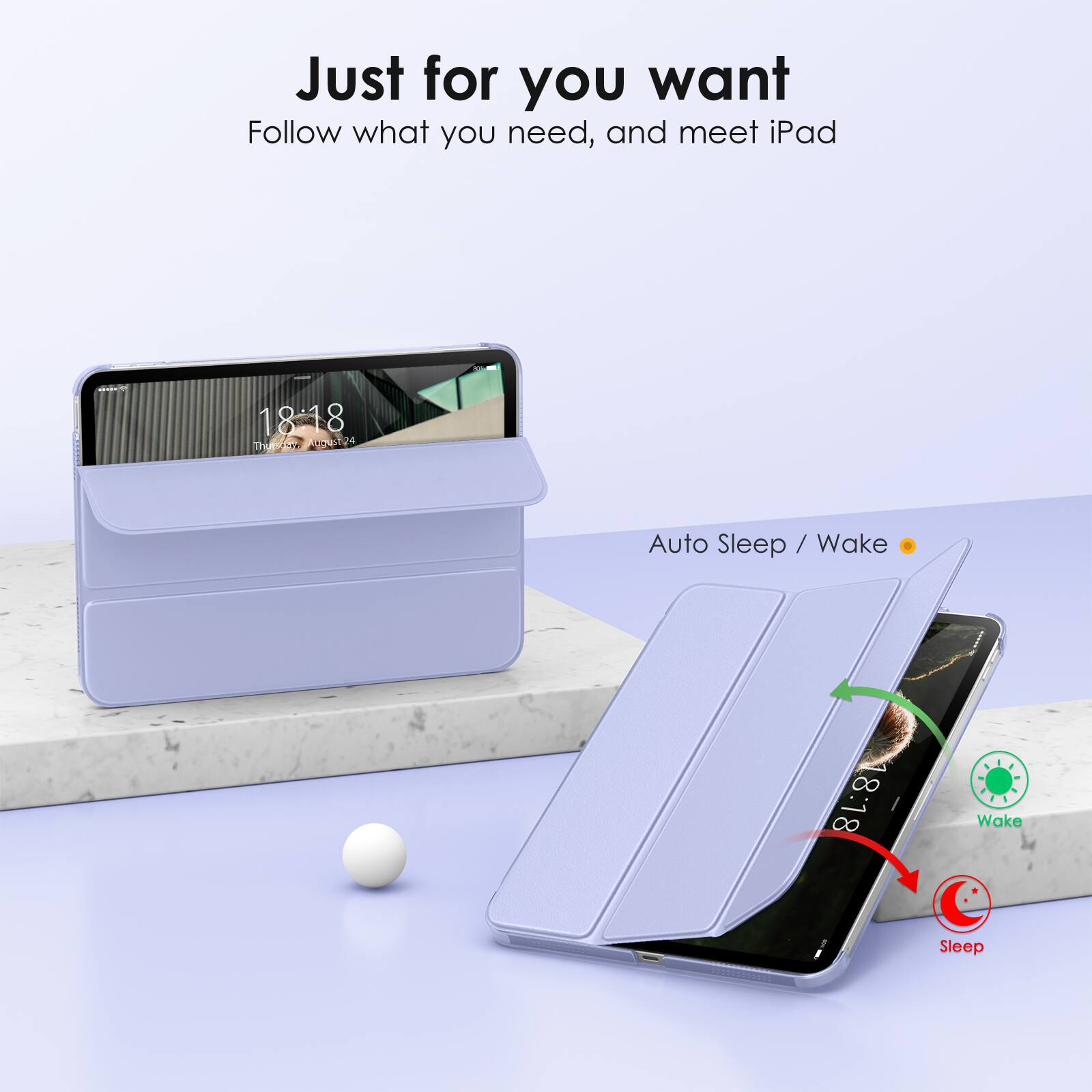 Just for you want  
Follow what you need, and meet iPad  

Auto Sleep / Wake  

18:18  
18:18  

Wake  
Sleep