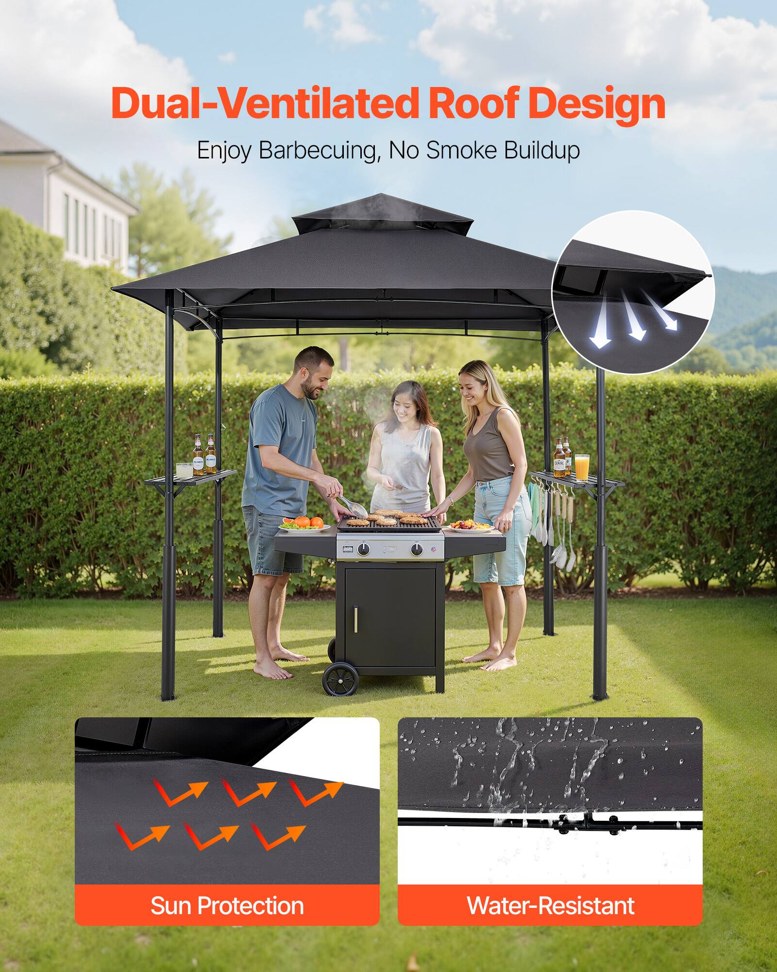 Dual-Ventilated Roof Design  
Enjoy Barbecuing, No Smoke Buildup  

Sun Protection  
Water-Resistant