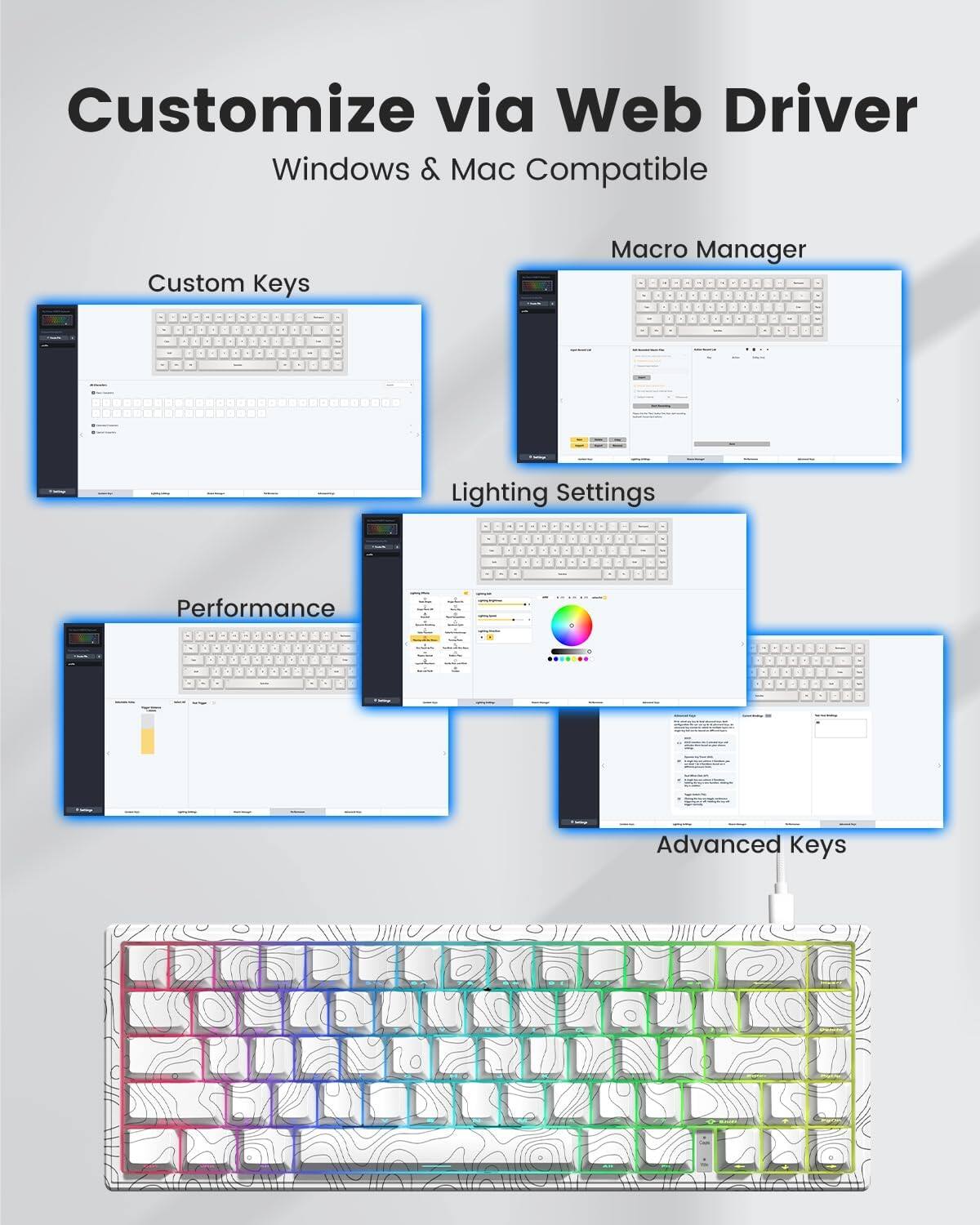 Customize via Web Driver  
Windows & Mac Compatible  

Custom Keys  
Macro Manager  
Lighting Settings  
Performance  
Advanced Keys