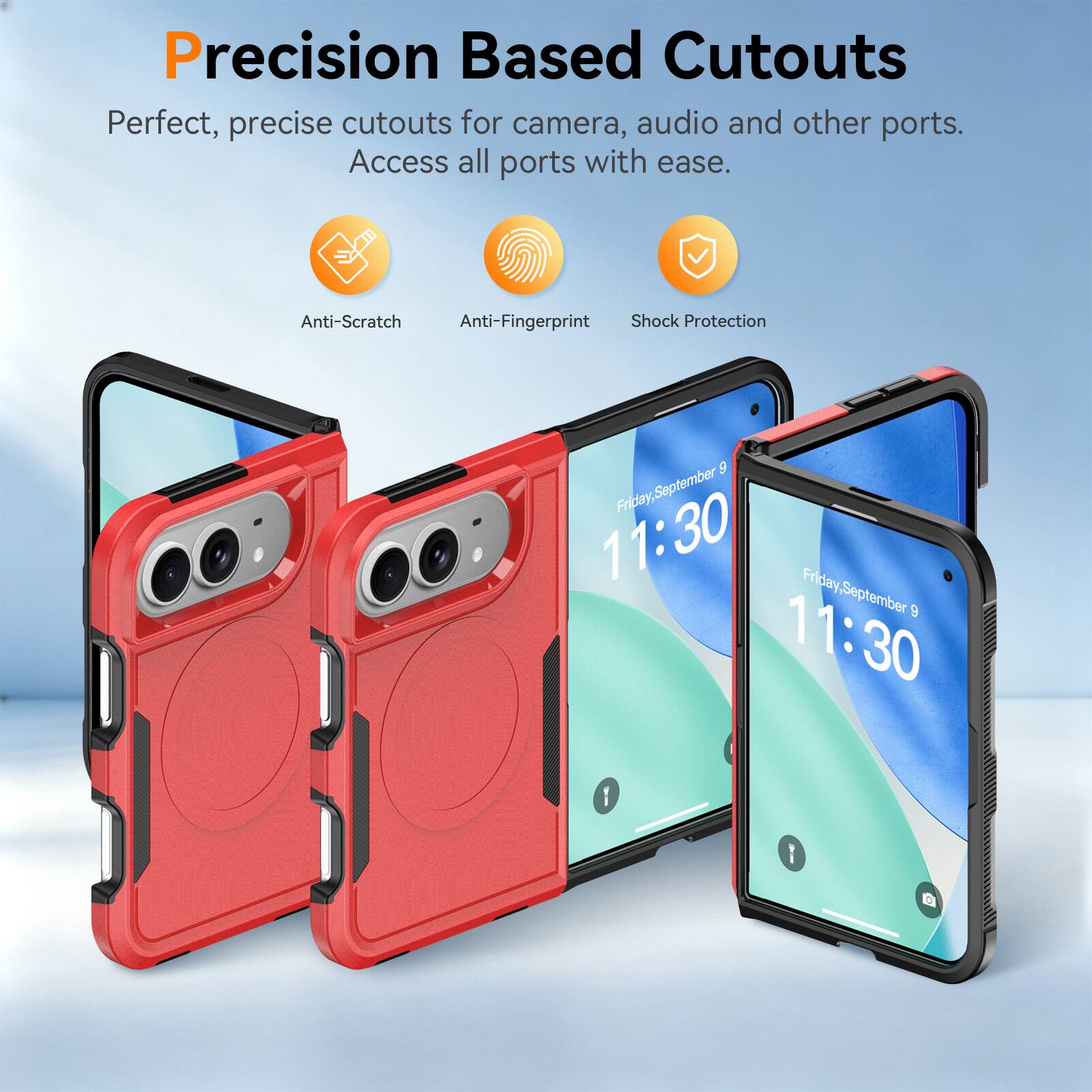 Precision Based Cutouts  
Perfect, precise cutouts for camera, audio and other ports. Access all ports with ease.  
Anti-Scratch  
Anti-Fingerprint  
Shock Protection  
9 Friday,September 11:30  
Friday, September 9 11:30