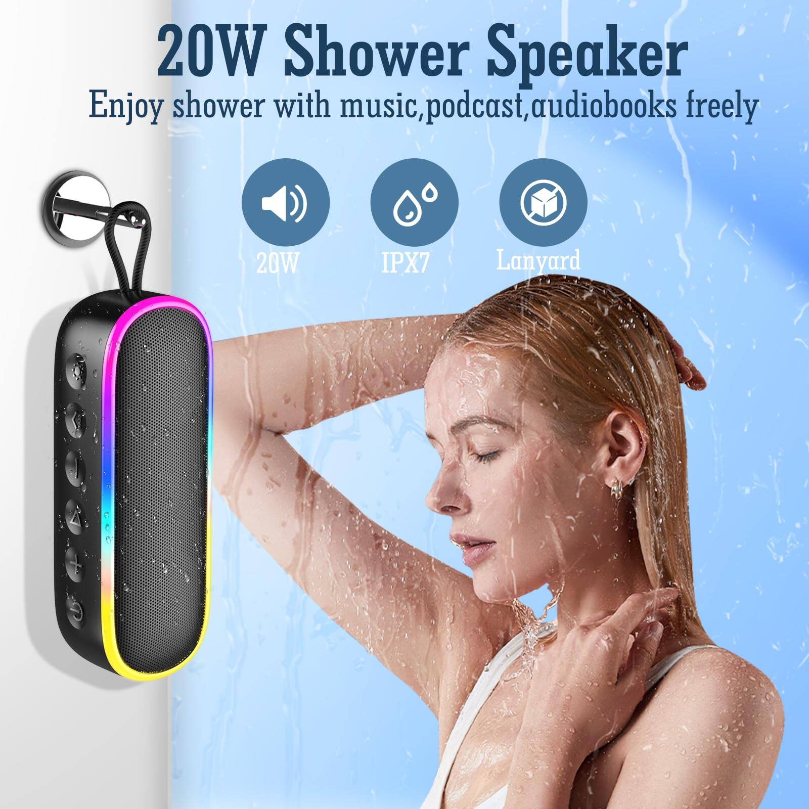 20W Shower Speaker  
Enjoy shower with music, podcast, audiobooks freely  

20W  
IPX7  
Lanyard