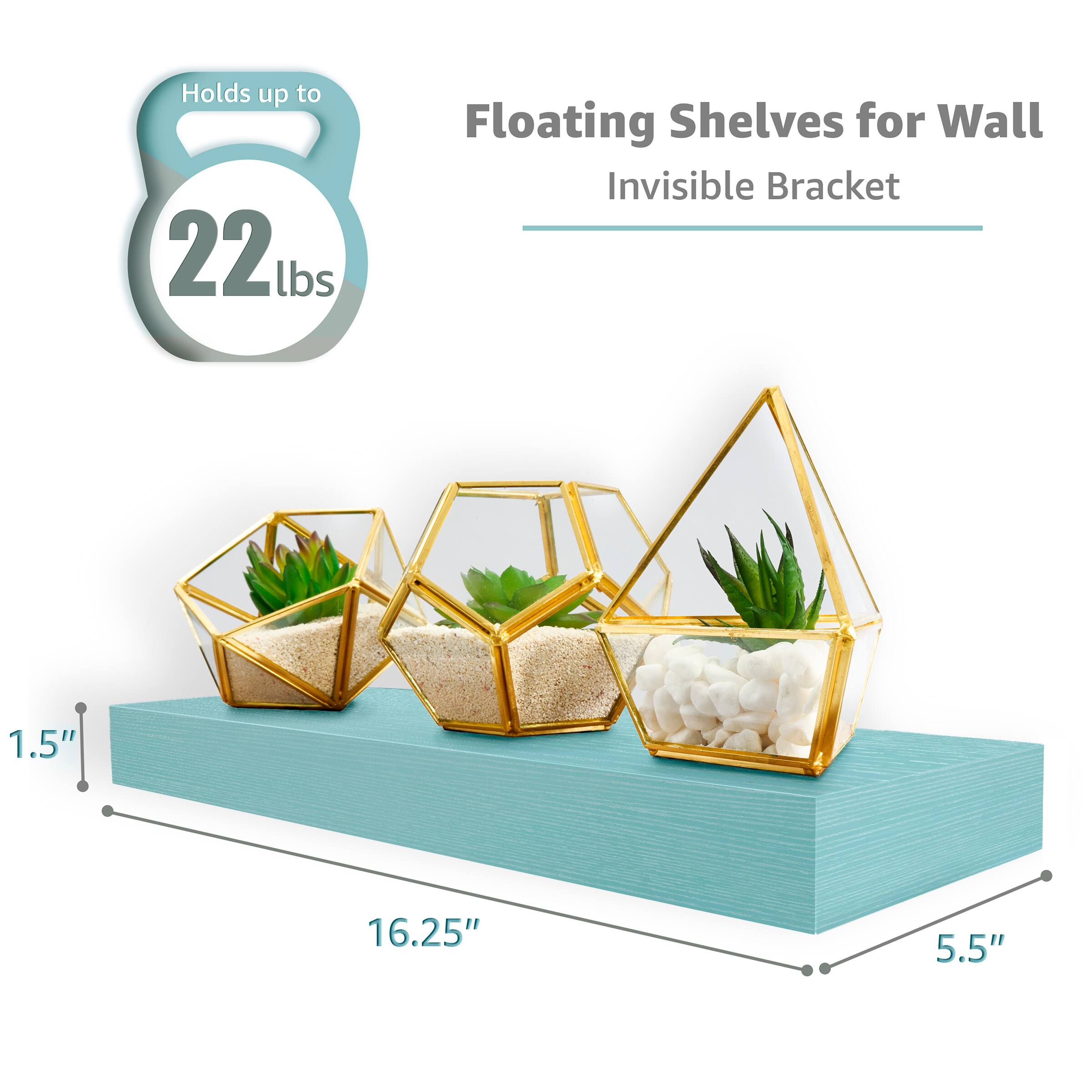Holds up to 22 lbs  
Floating Shelves for Wall  
Invisible Bracket  
1.5" x 16.25" x 5.5"