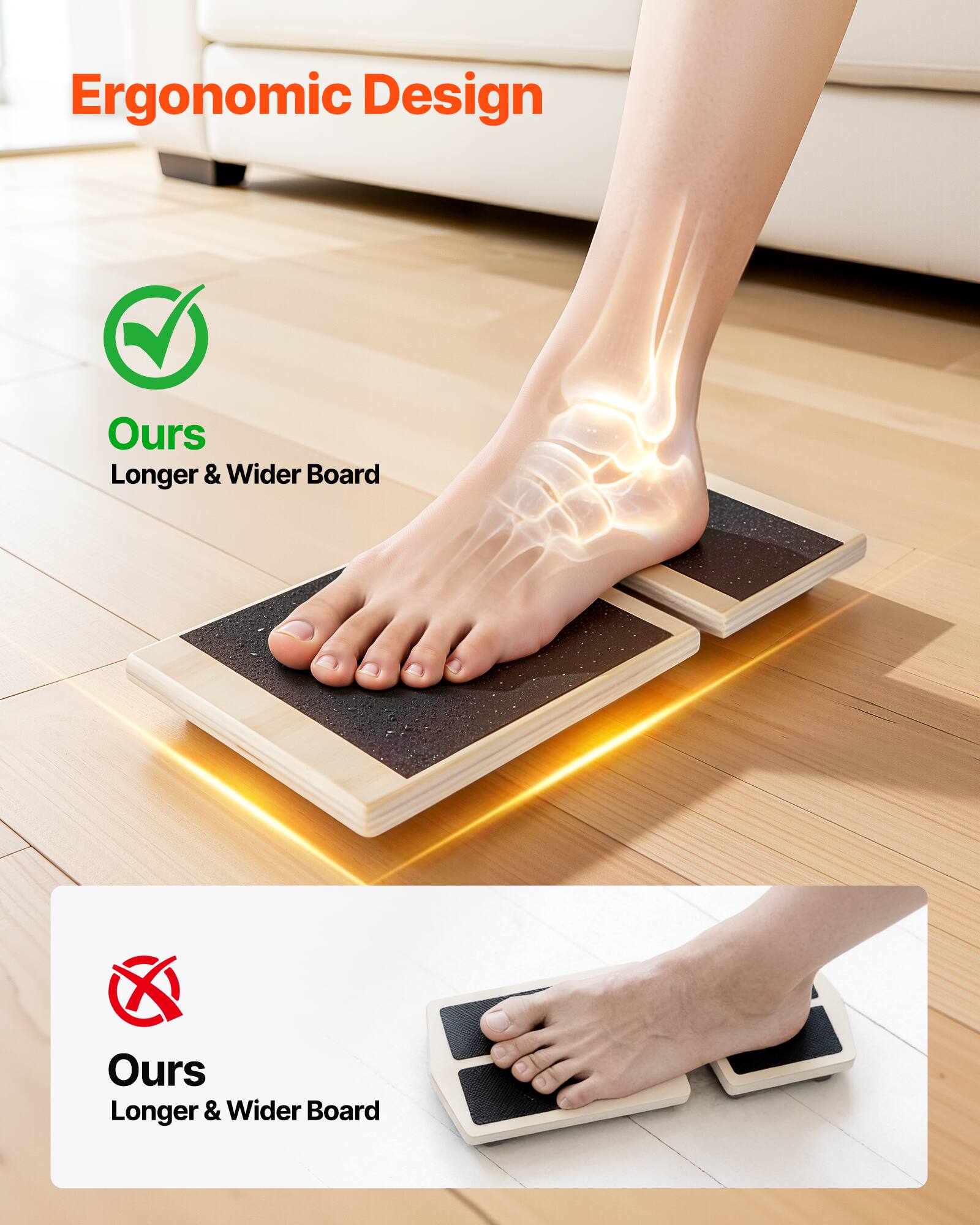 Ergonomic Design  
Ours Longer & Wider Board  
Ours Longer & Wider Board