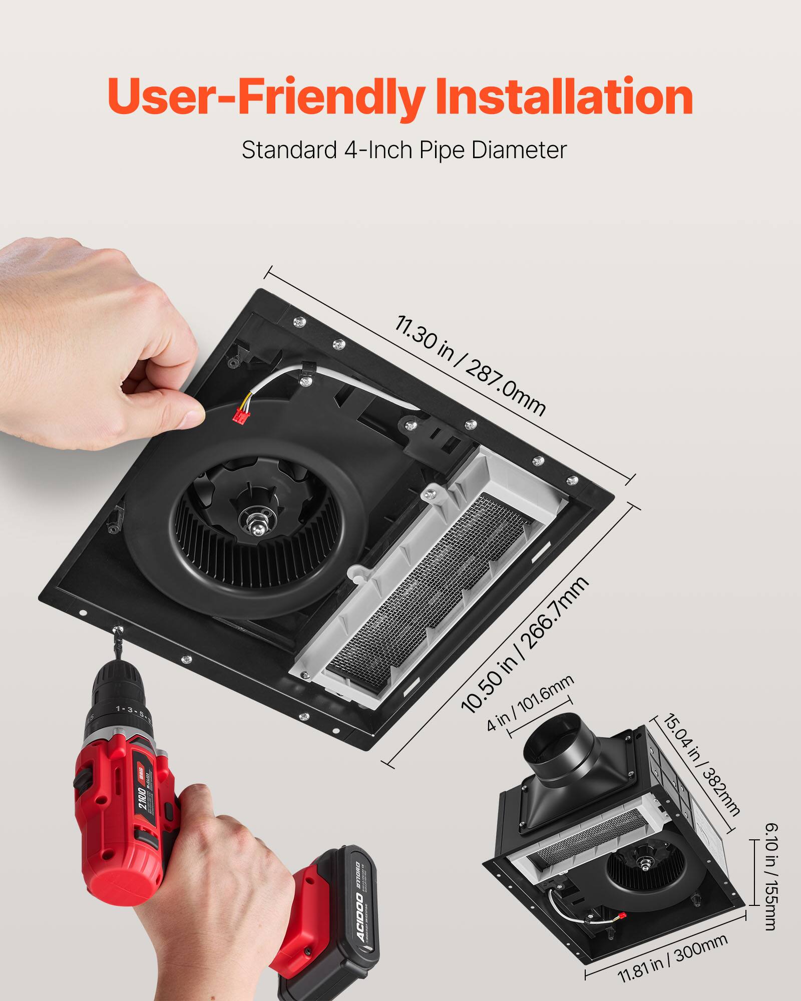 User-Friendly Installation  
Standard 4-Inch Pipe Diameter  

11.30 in / 287.0mm  
10.50 in / 101.6mm  
15.04 in / 382mm  
6.10 in / 155mm  
11.81 in / 300mm