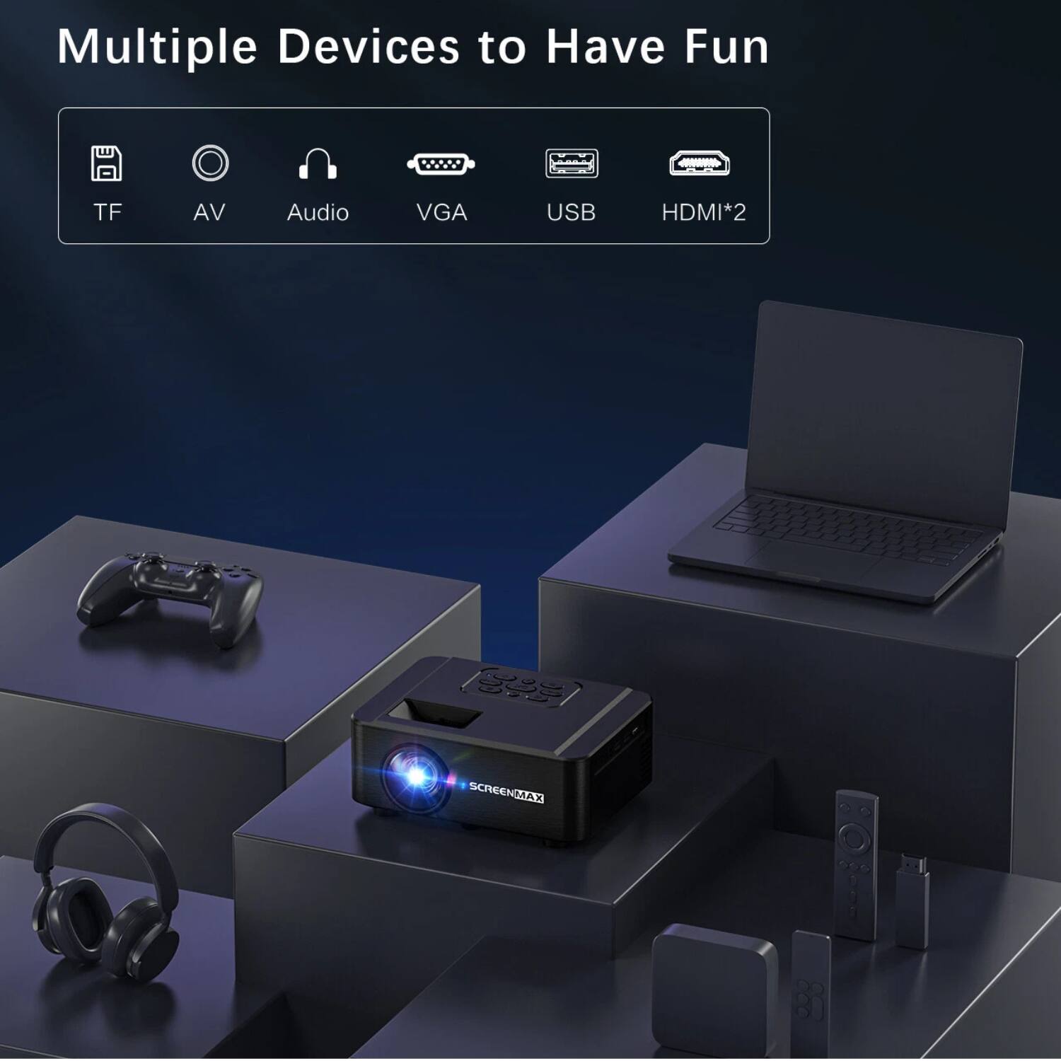 Multiple Devices to Have Fun

TF AV Audio VGA USB HDMI*2

SCREENMAX