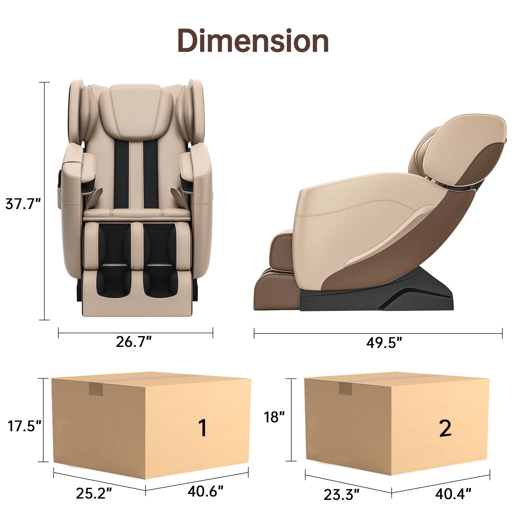 Dimension  
1. 37.7" x 26.7" x 17.5"  
2. 49.5" x 18" x 23.3"  

Box Dimensions  
1. 25.2" x 40.6" x 17.5"  
2. 23.3" x 40.4" x 18"